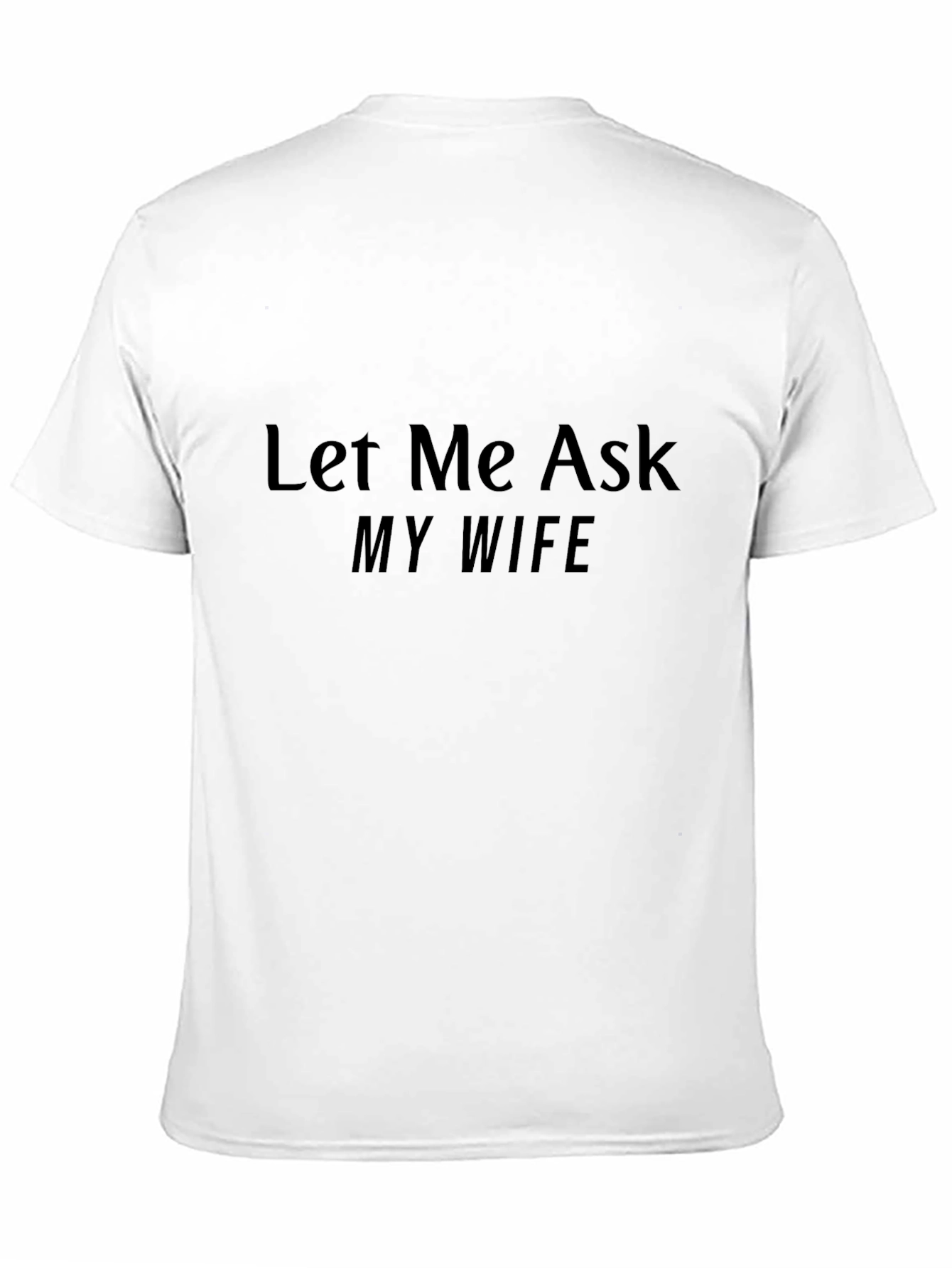 Let Me Ask My Wife T-Shirt