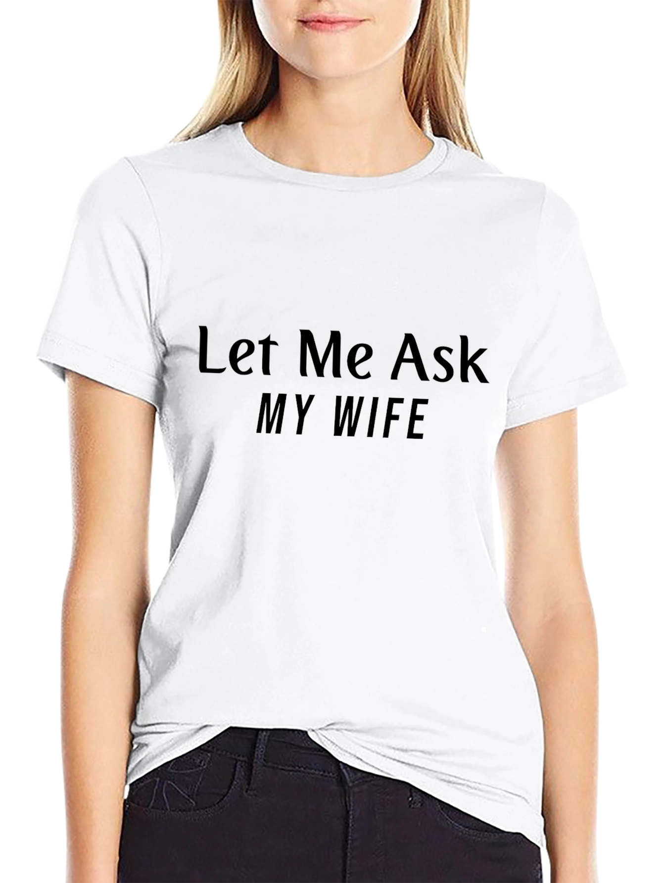 Let Me Ask My Wife T-Shirt