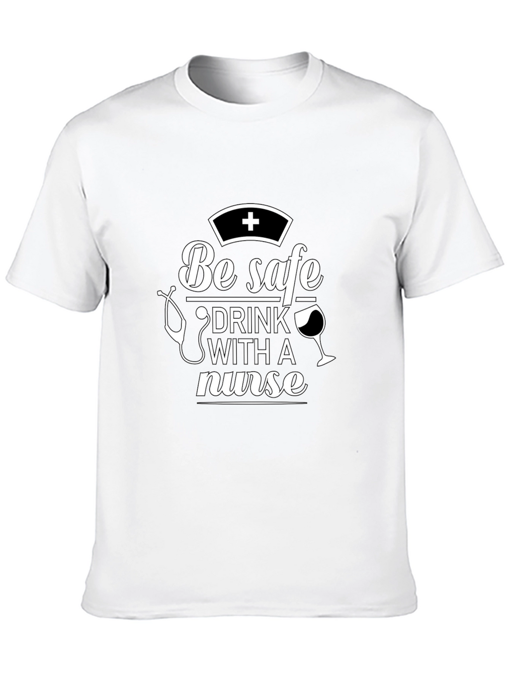 Be Safe Drink With A Nurse T-Shirt
