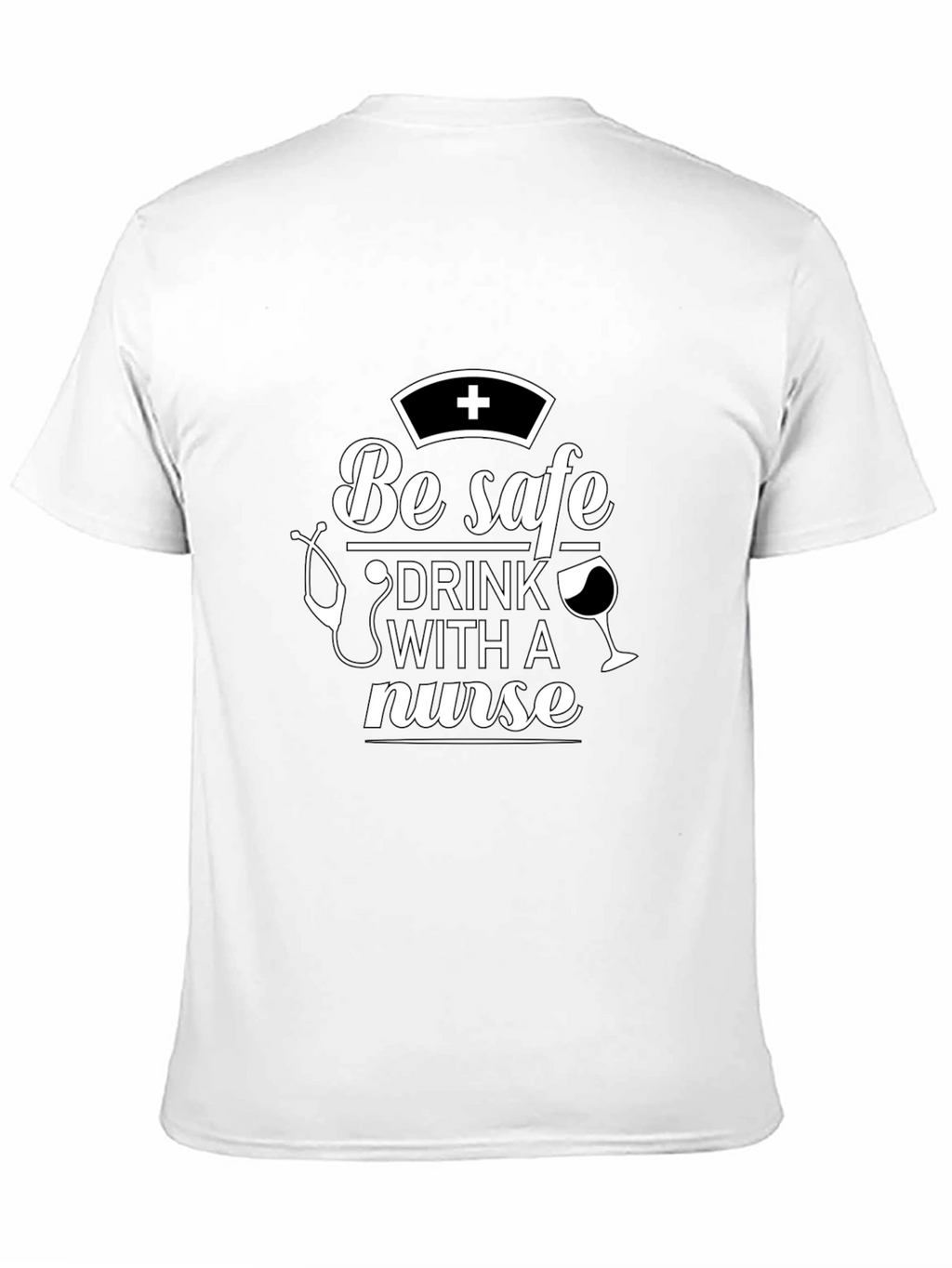 Be Safe Drink With A Nurse T-Shirt