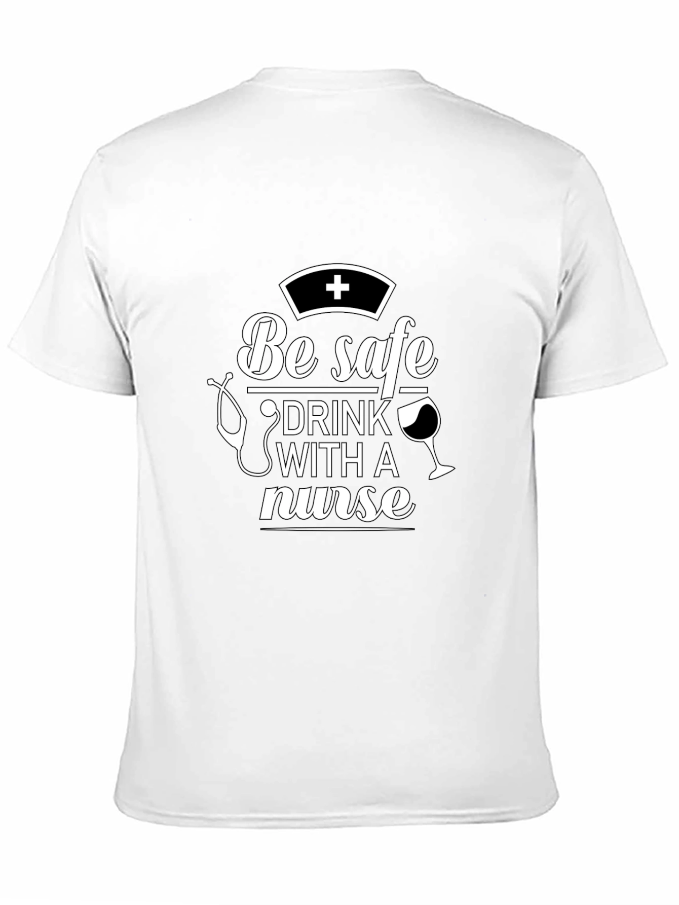 Be Safe Drink With A Nurse T-Shirt