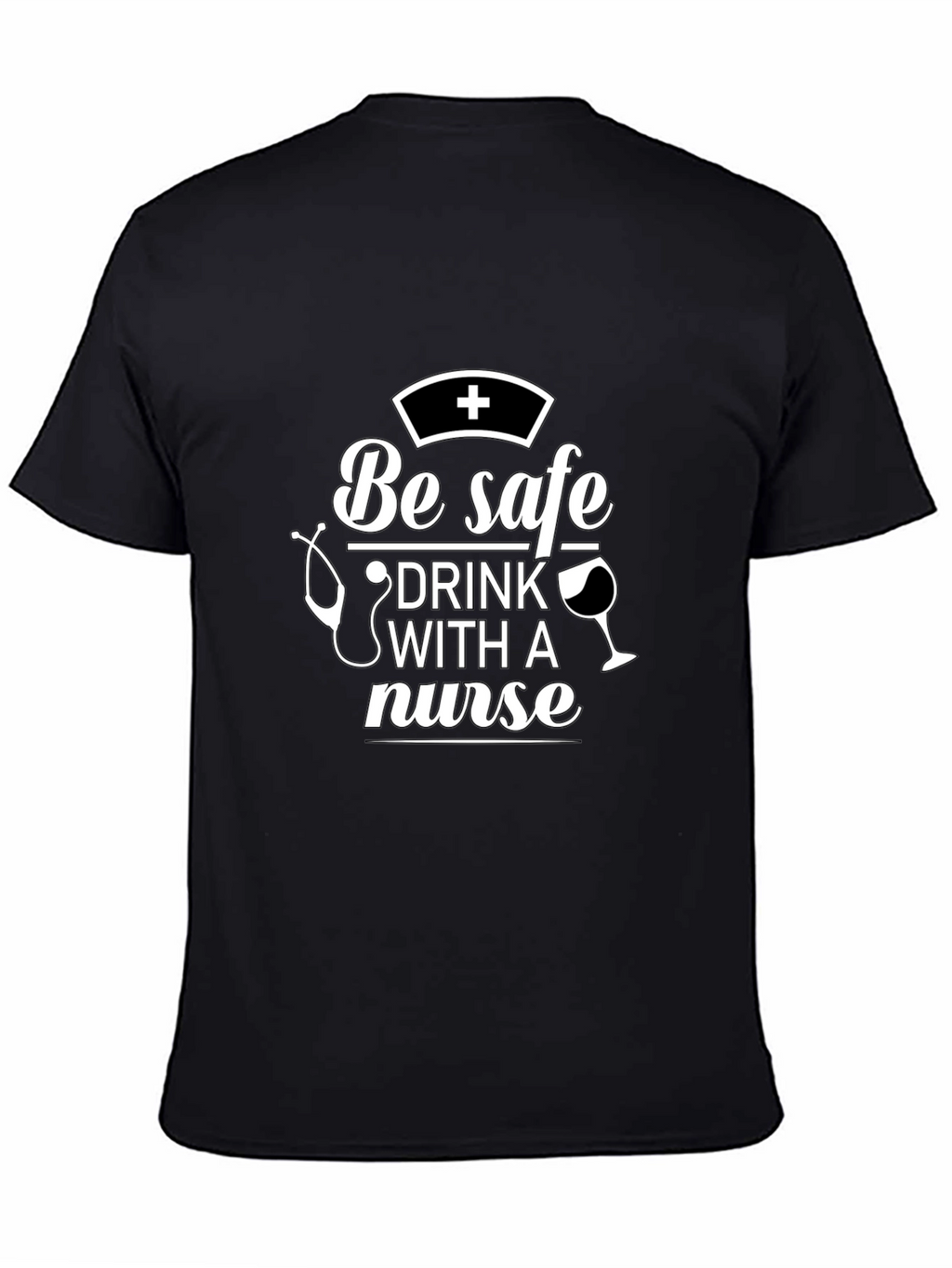 Be Safe Drink With A Nurse T-Shirt