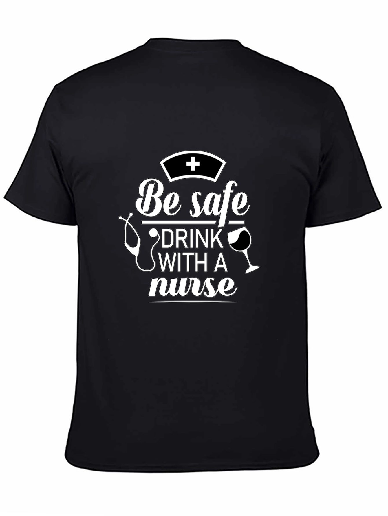 Be Safe Drink With A Nurse T-Shirt