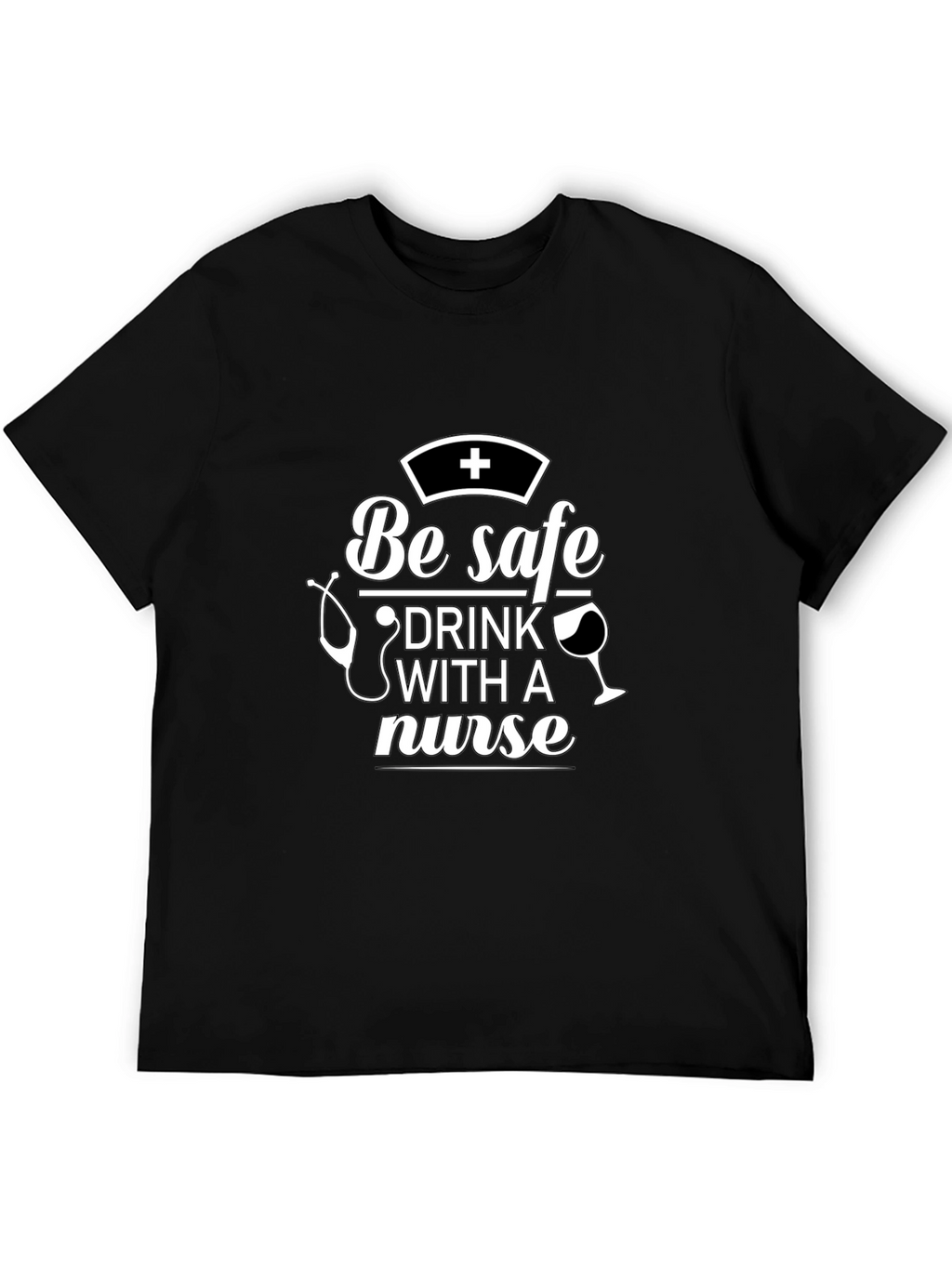 Be Safe Drink With A Nurse T-Shirt