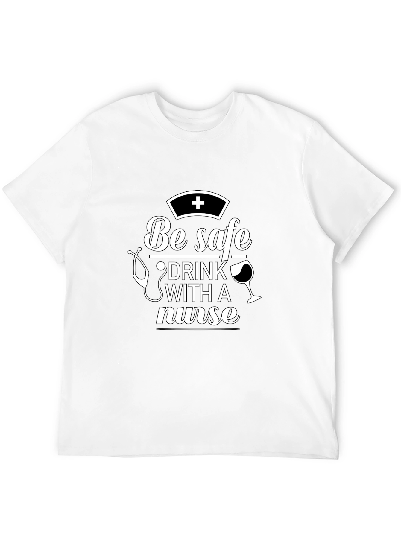 Be Safe Drink With A Nurse T-Shirt