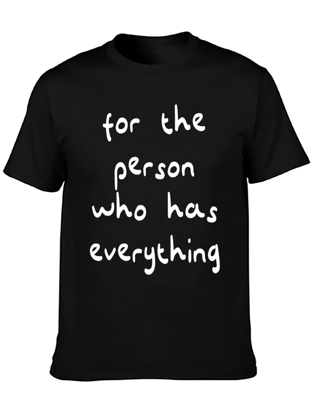 Funny For the Person Who Has Everything T-Shirt