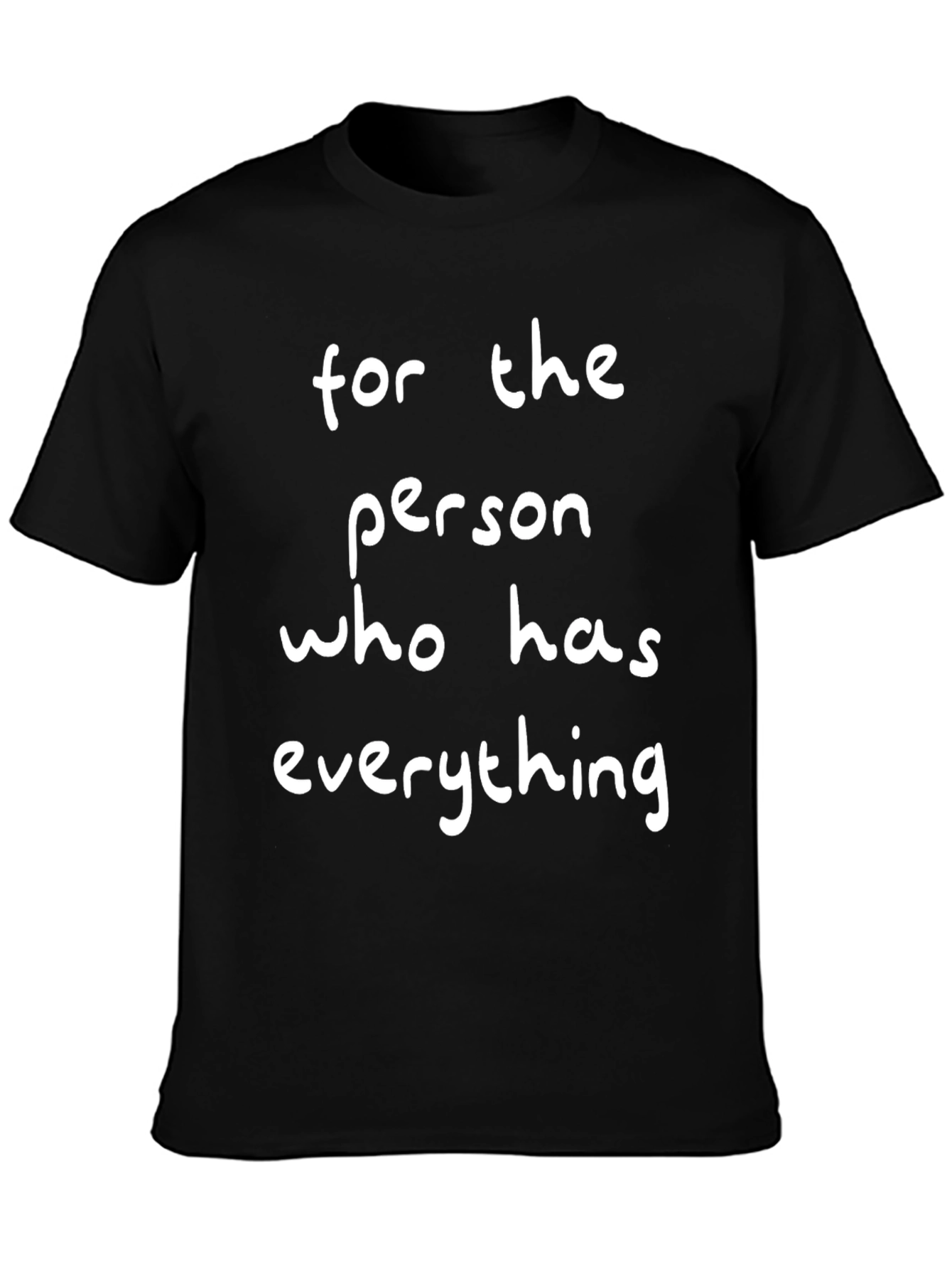 Funny For the Person Who Has Everything T-Shirt