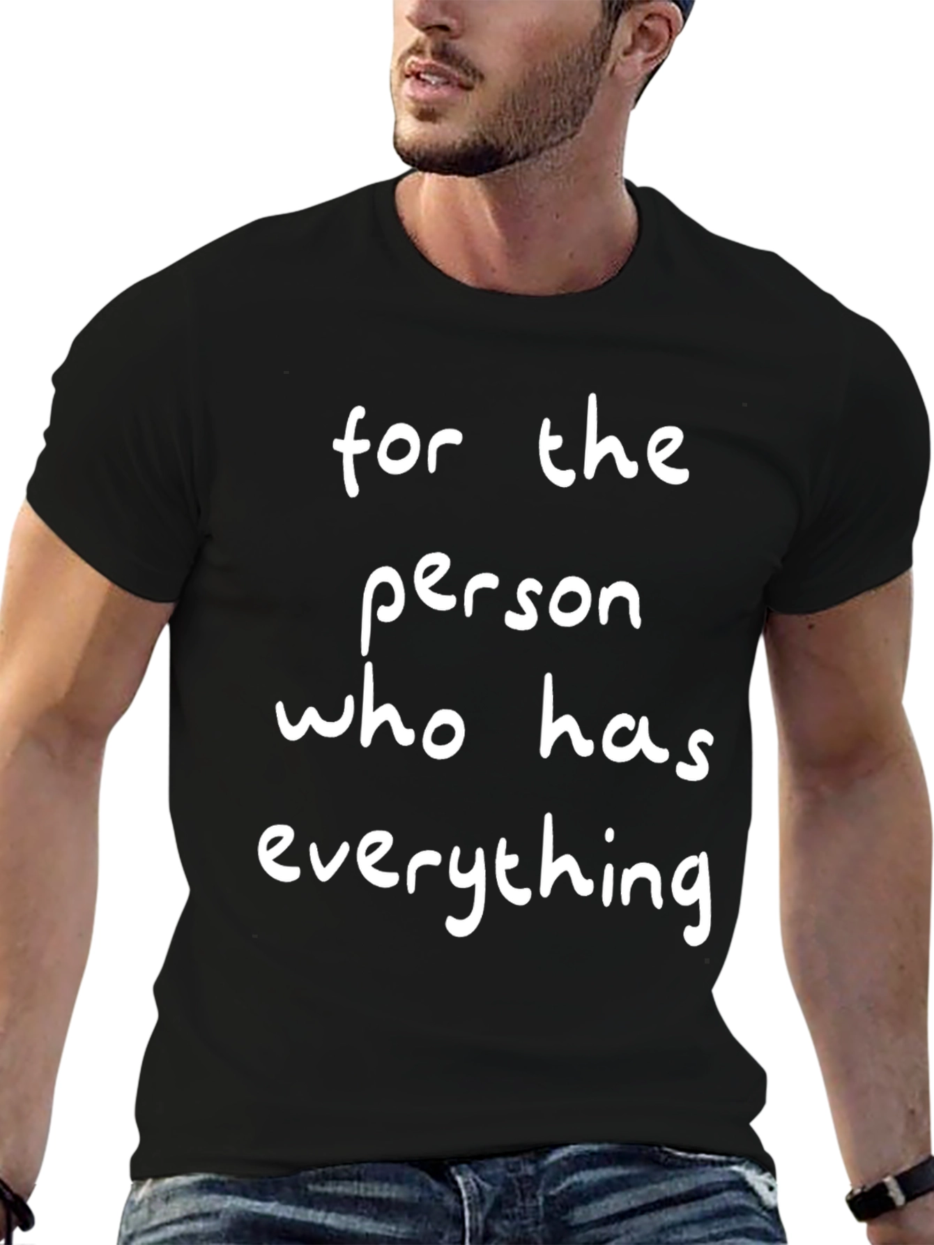 Funny For the Person Who Has Everything T-Shirt