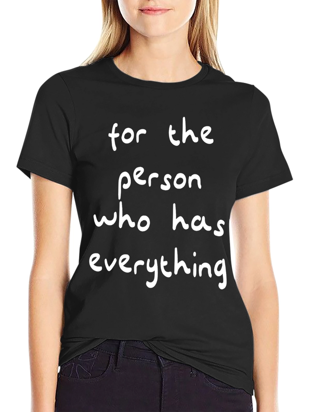 Funny For the Person Who Has Everything T-Shirt