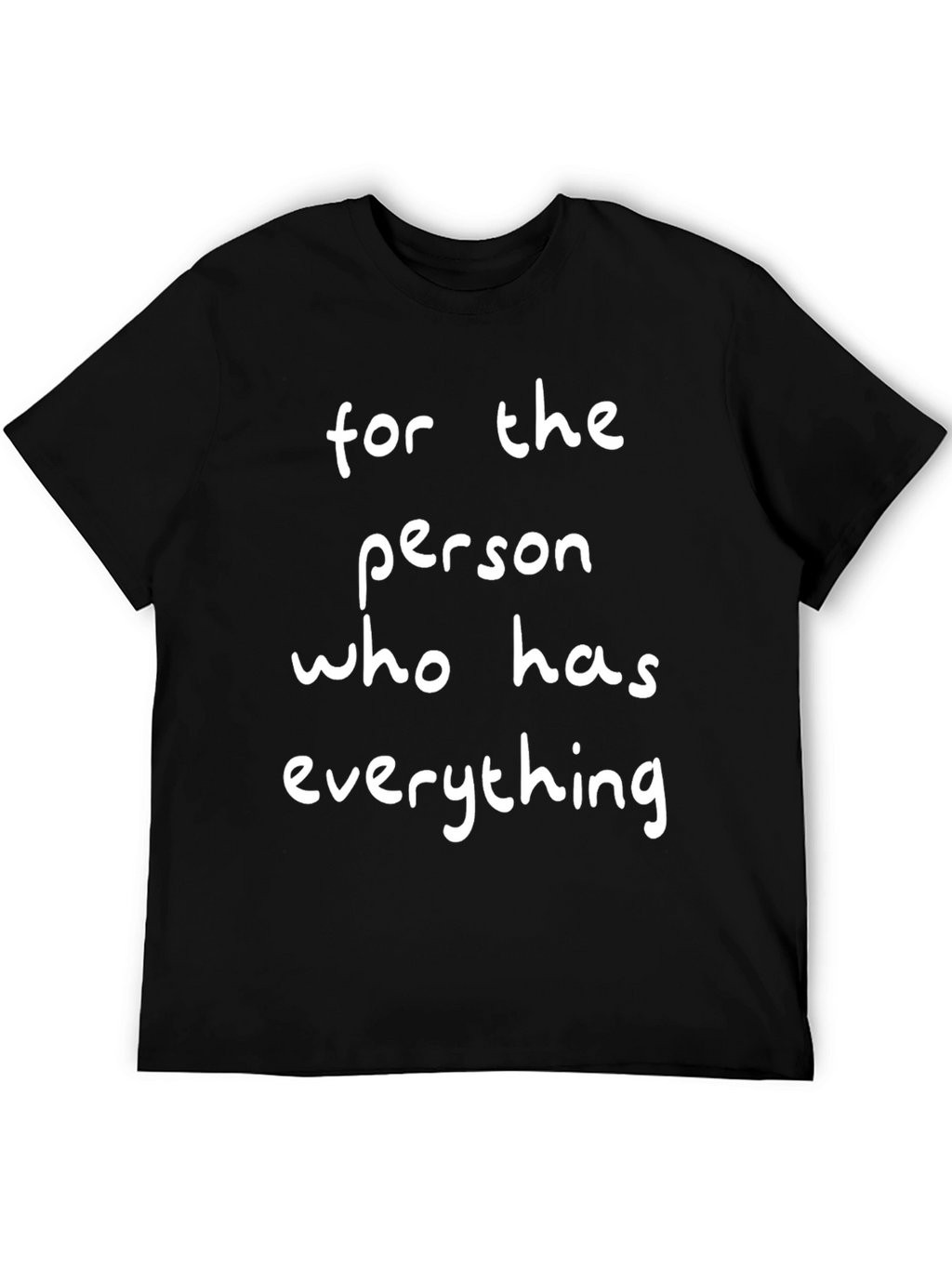Funny For the Person Who Has Everything T-Shirt