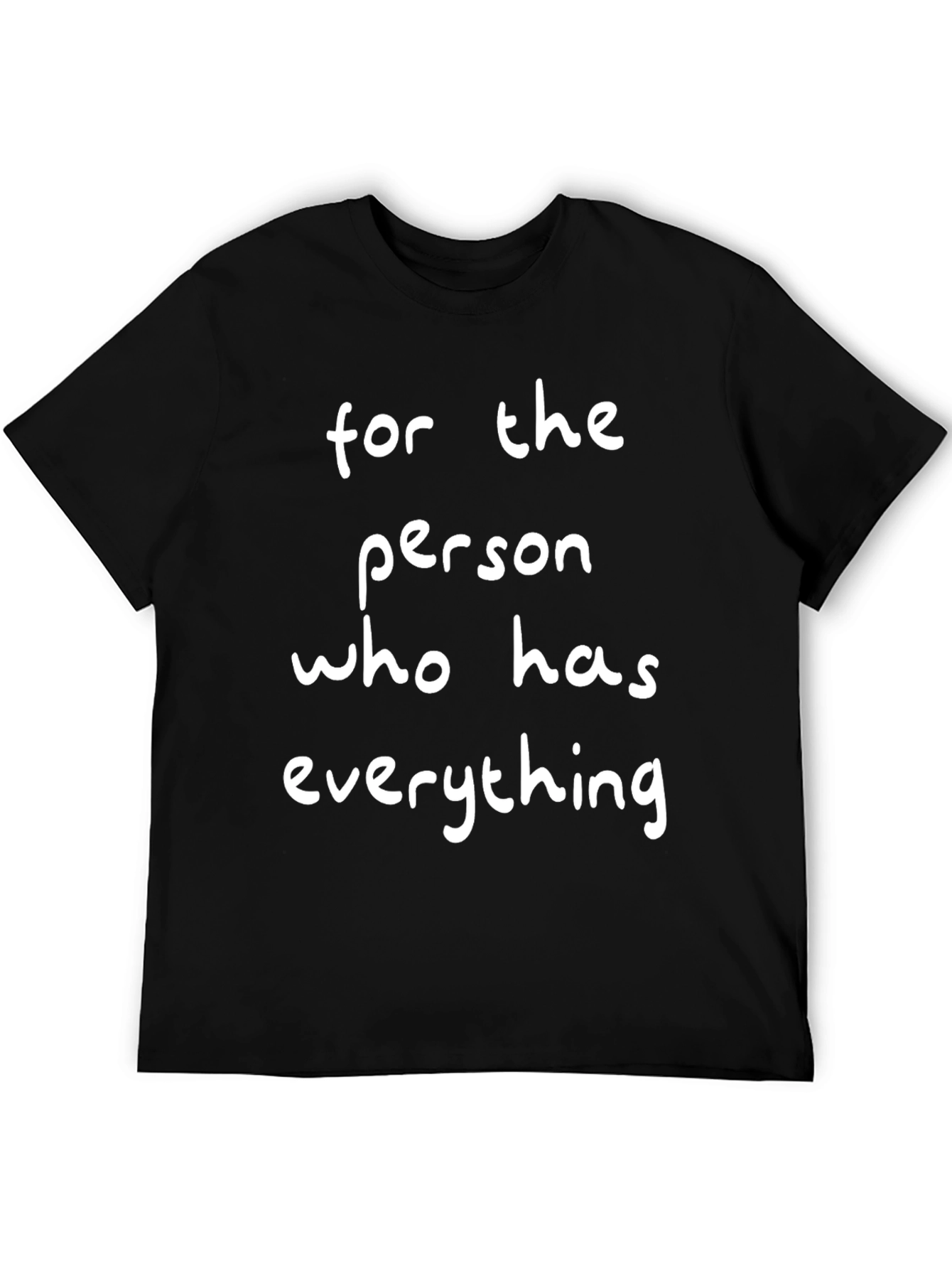 Funny For the Person Who Has Everything T-Shirt