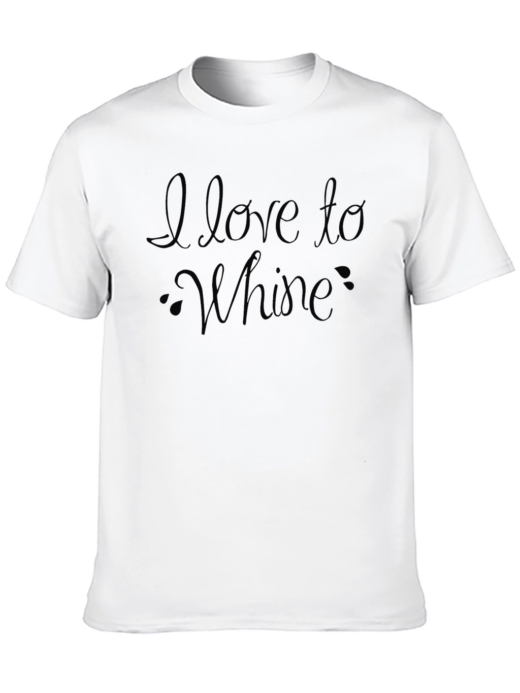 I Love to Whine Funny Sarcastic T-Shirt