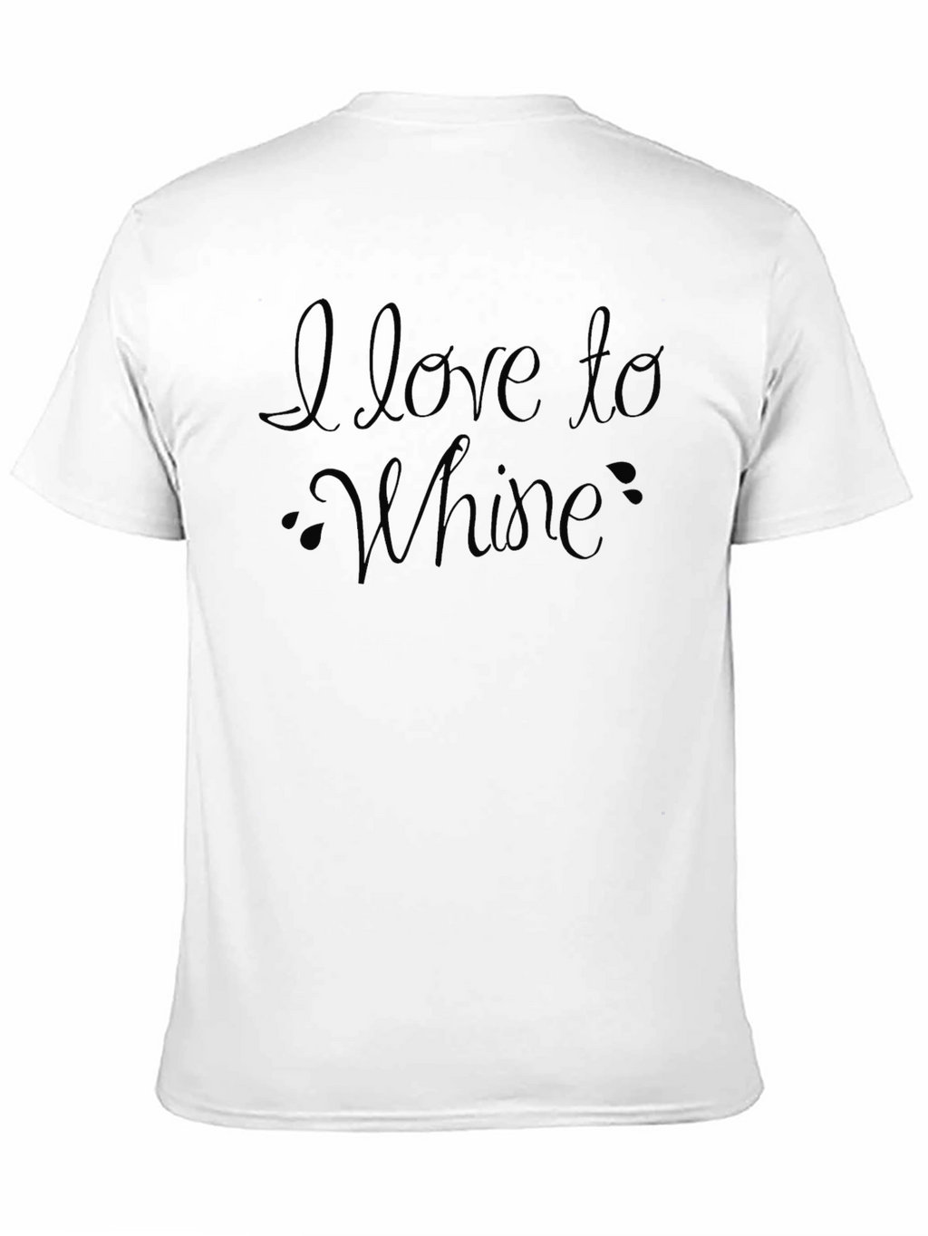 I Love to Whine Funny Sarcastic T-Shirt