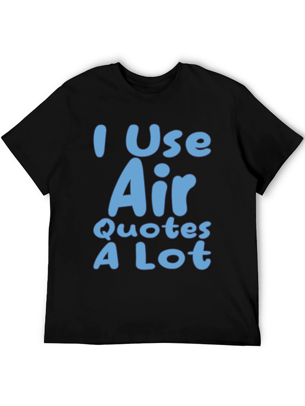 I Use Air Quotes A Lot Black T-Shirt