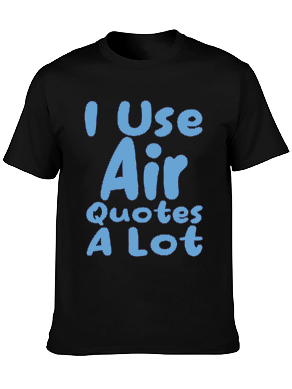 I Use Air Quotes A Lot Black T-Shirt