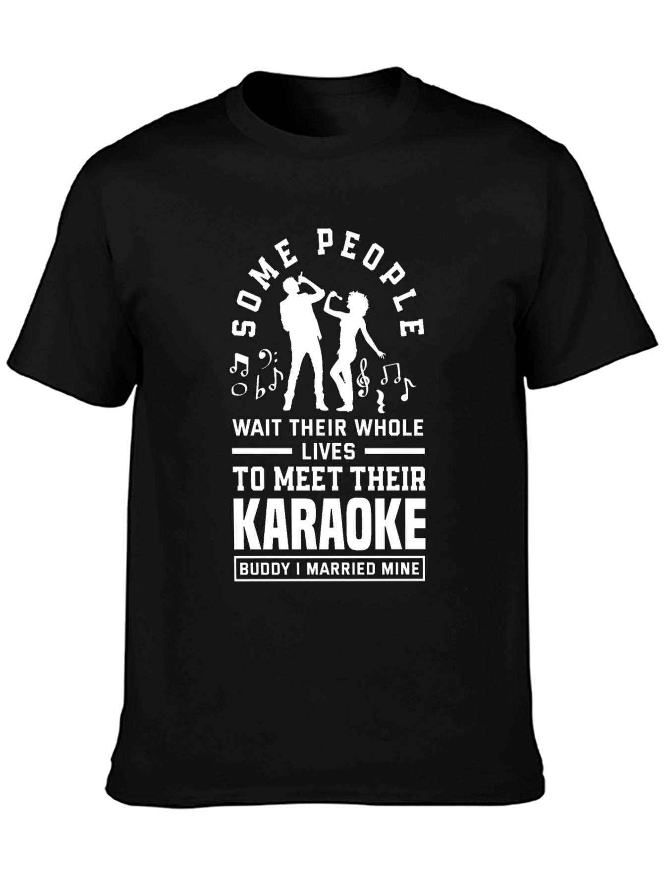 Karaoke Buddy T-Shirt: Some People Wait Their Whole Lives
