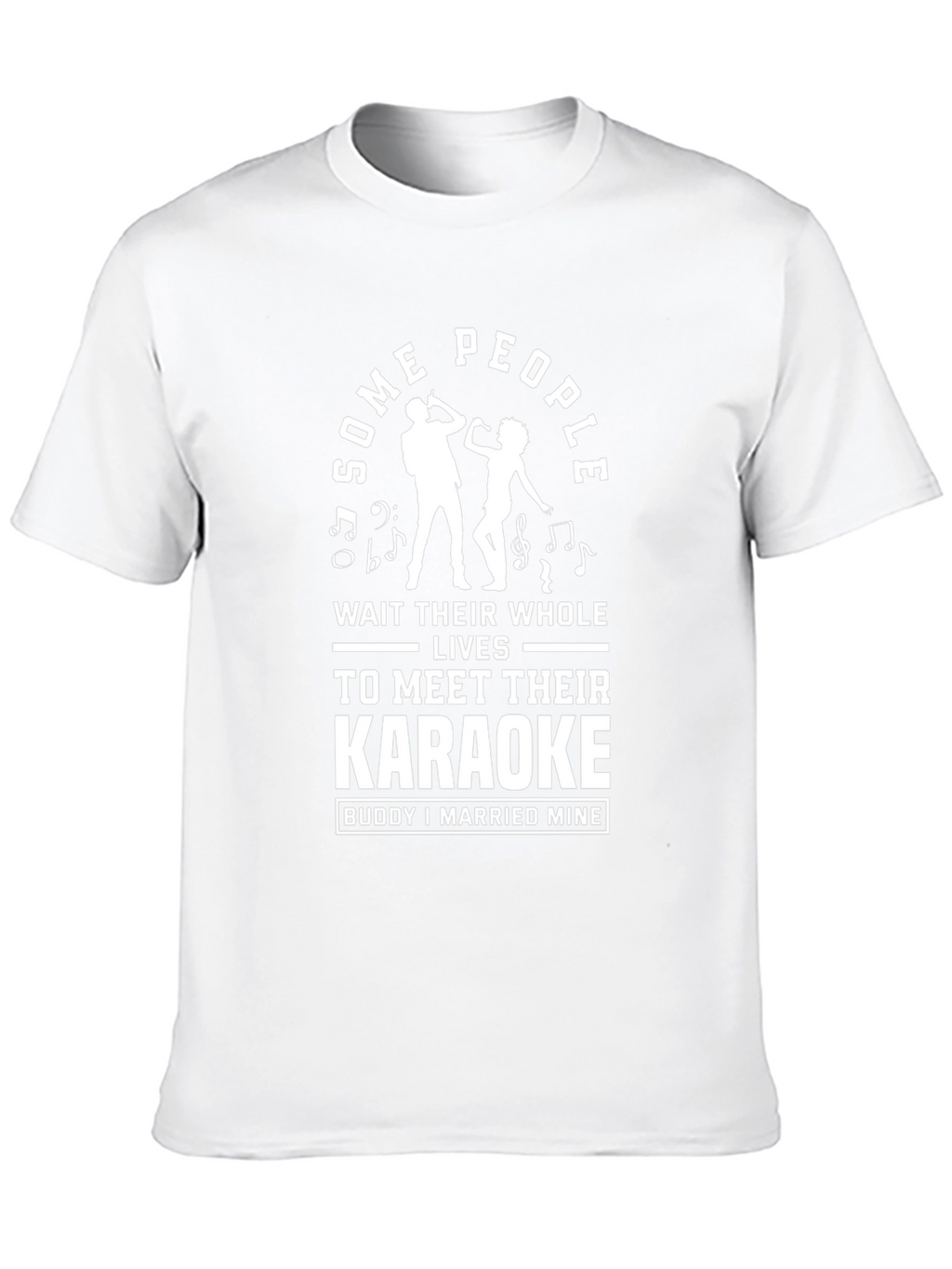 Karaoke Buddy T-Shirt: Some People Wait Their Whole Lives