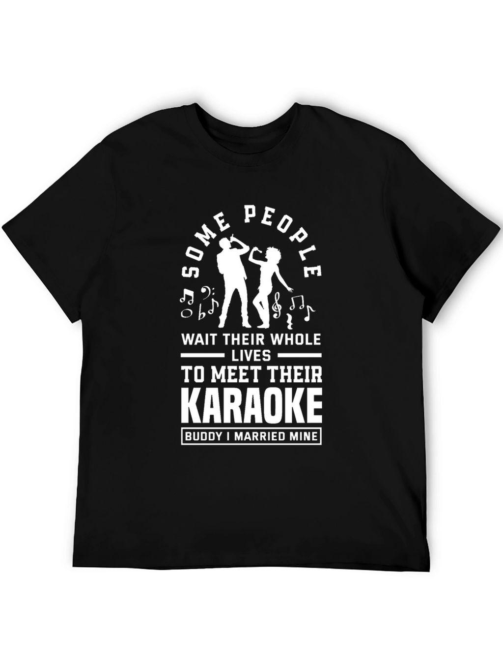 Karaoke Buddy T-Shirt: Some People Wait Their Whole Lives