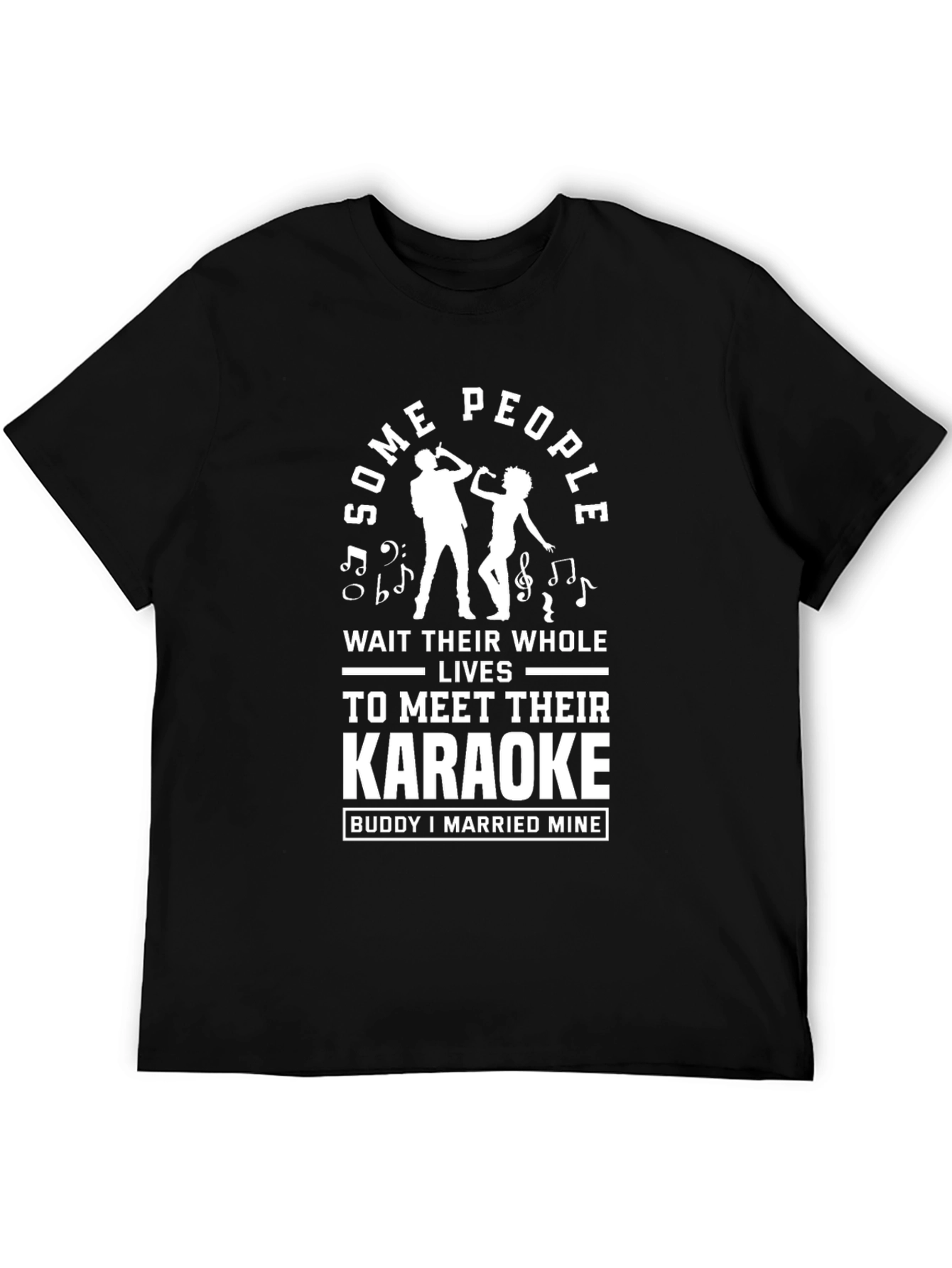 Karaoke Buddy T-Shirt: Some People Wait Their Whole Lives