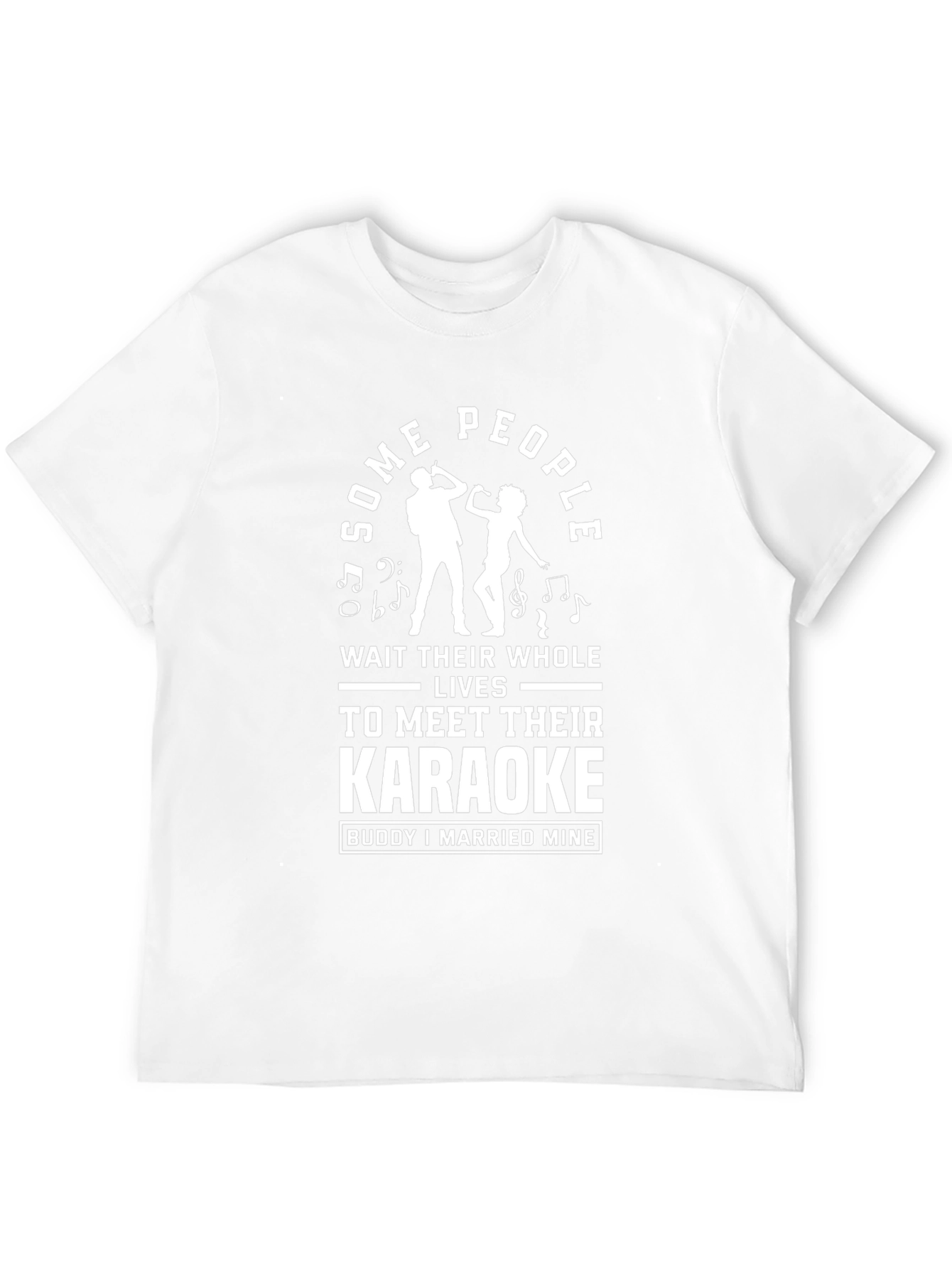 Karaoke Buddy T-Shirt: Some People Wait Their Whole Lives