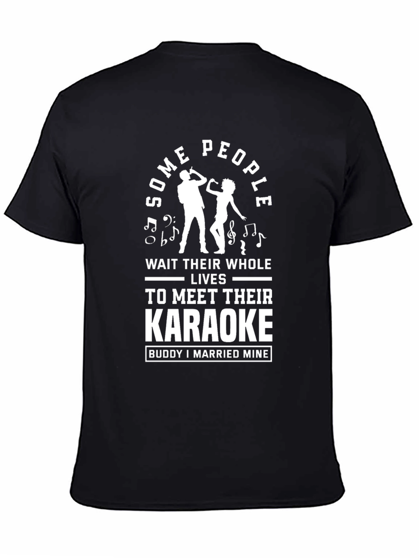 Karaoke Buddy T-Shirt: Some People Wait Their Whole Lives