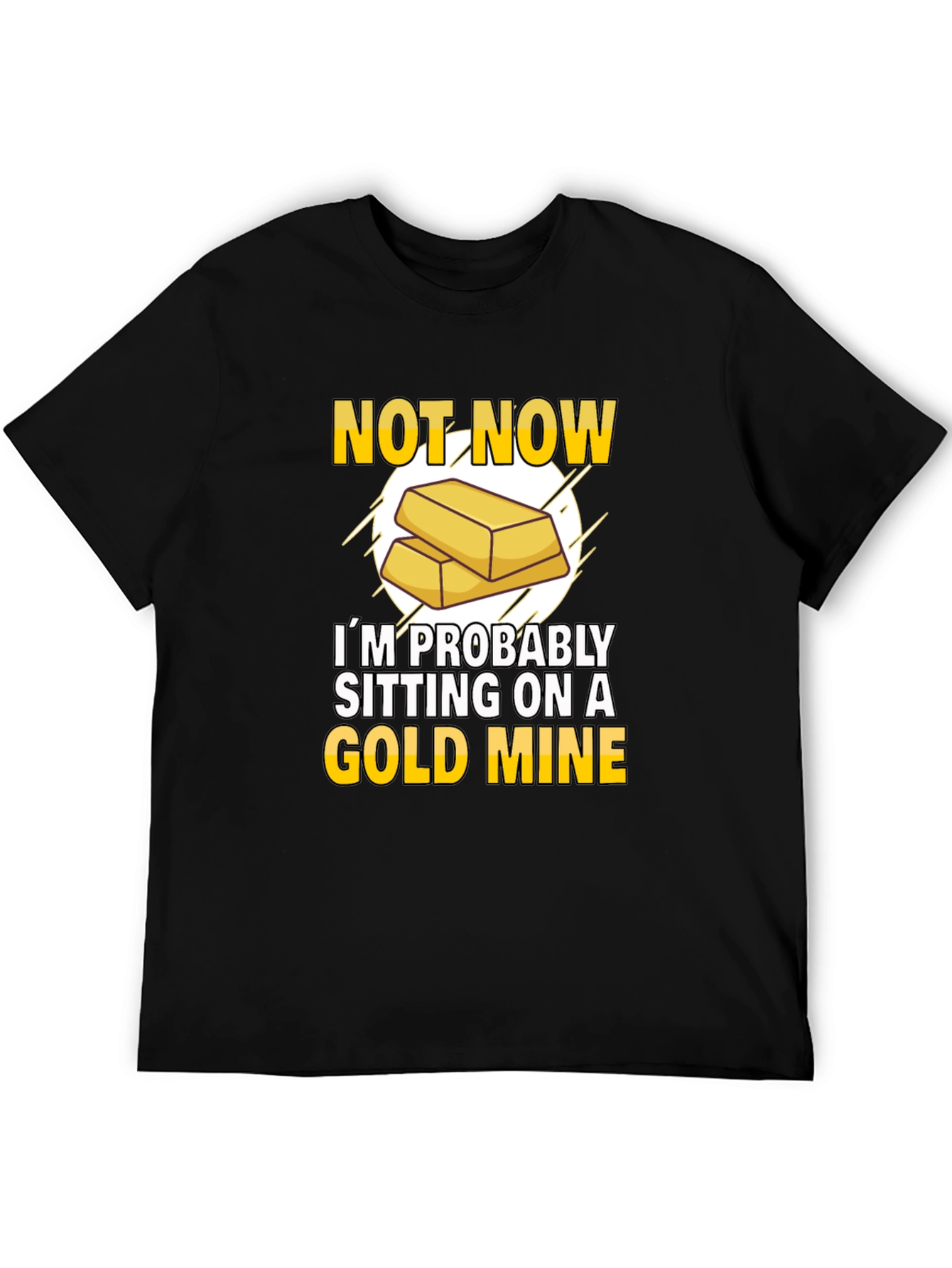 Gold Mine Black T-Shirt: Not Now Sitting On A Gold Mine!