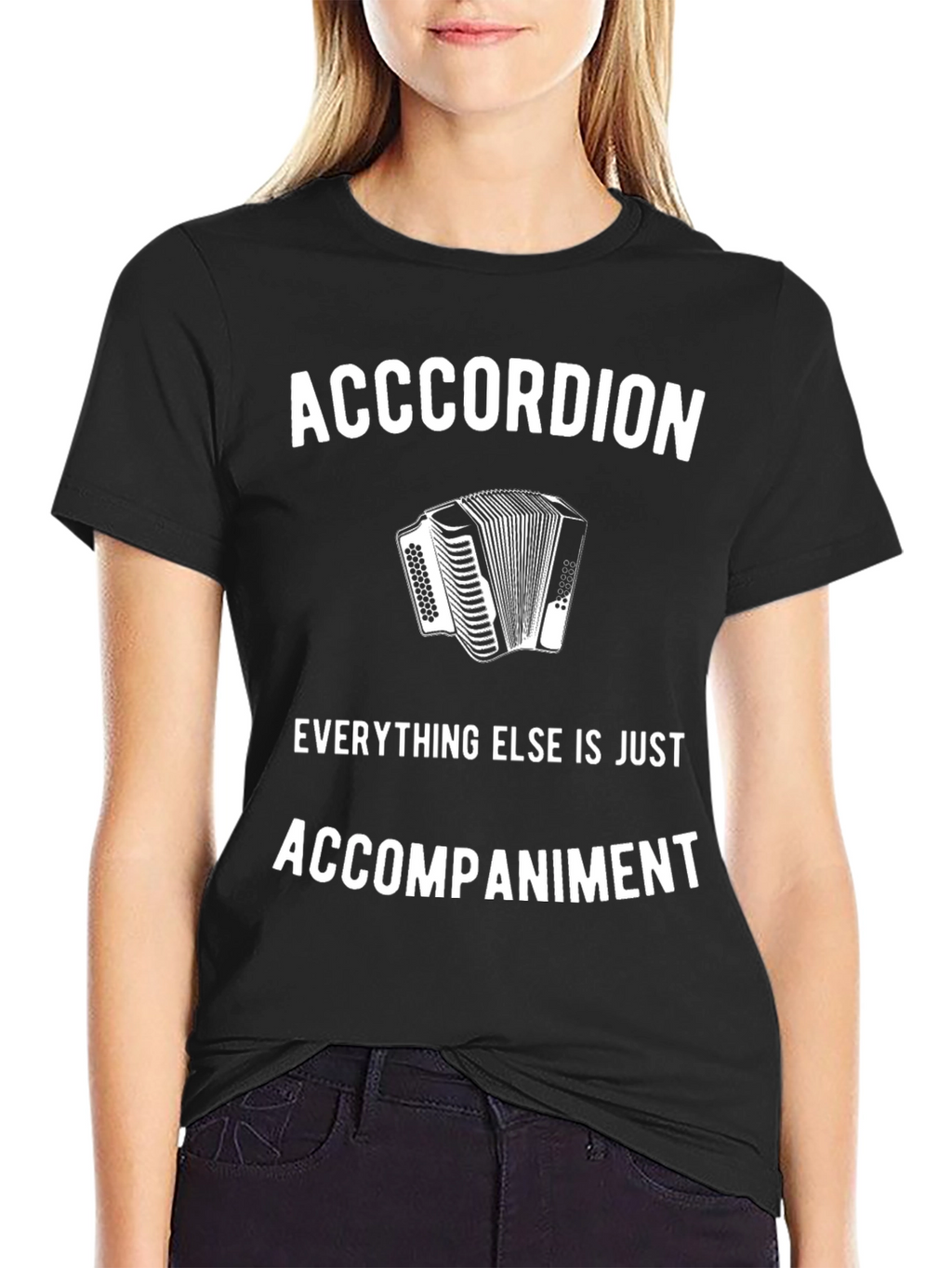 Accordion T-Shirt: Everything Else Is Accompaniment