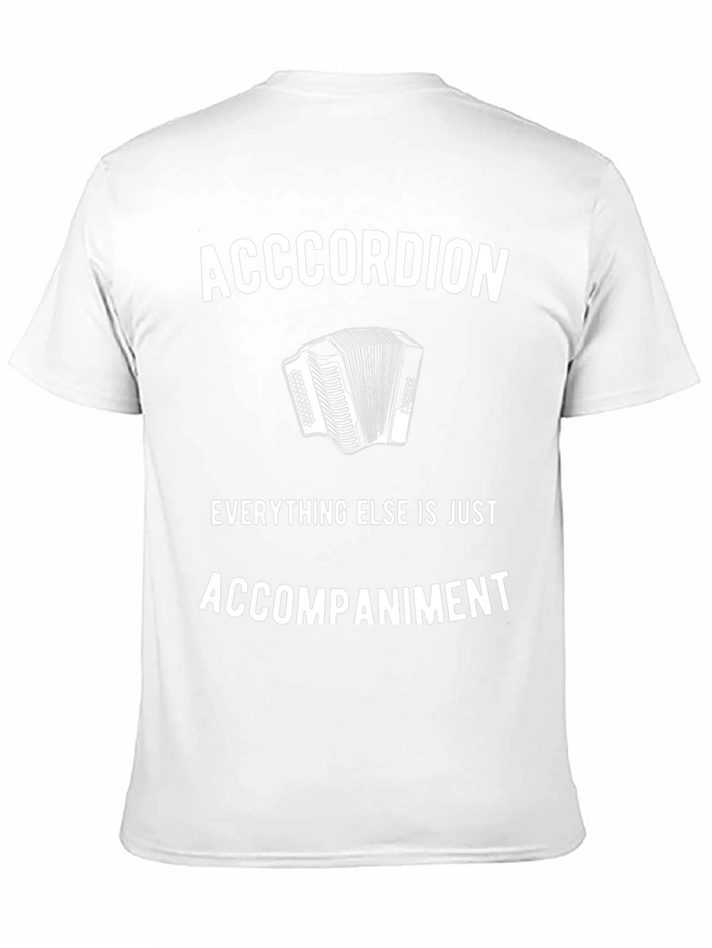 Accordion T-Shirt: Everything Else Is Accompaniment