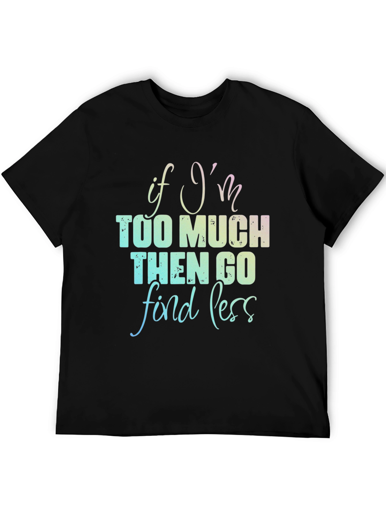 If Im Too Much T-Shirt - Funny Graphic Tee