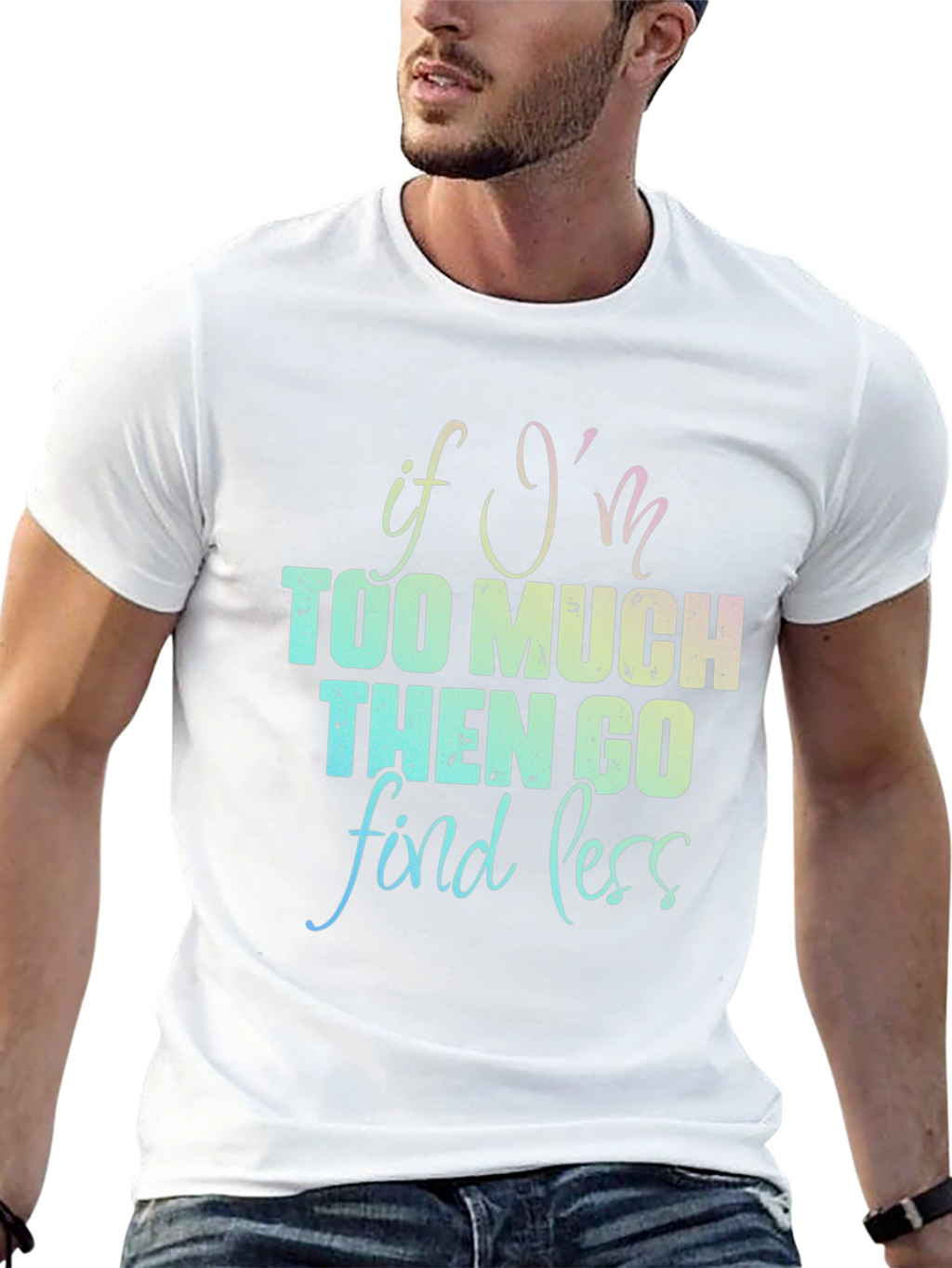 If Im Too Much T-Shirt - Funny Graphic Tee