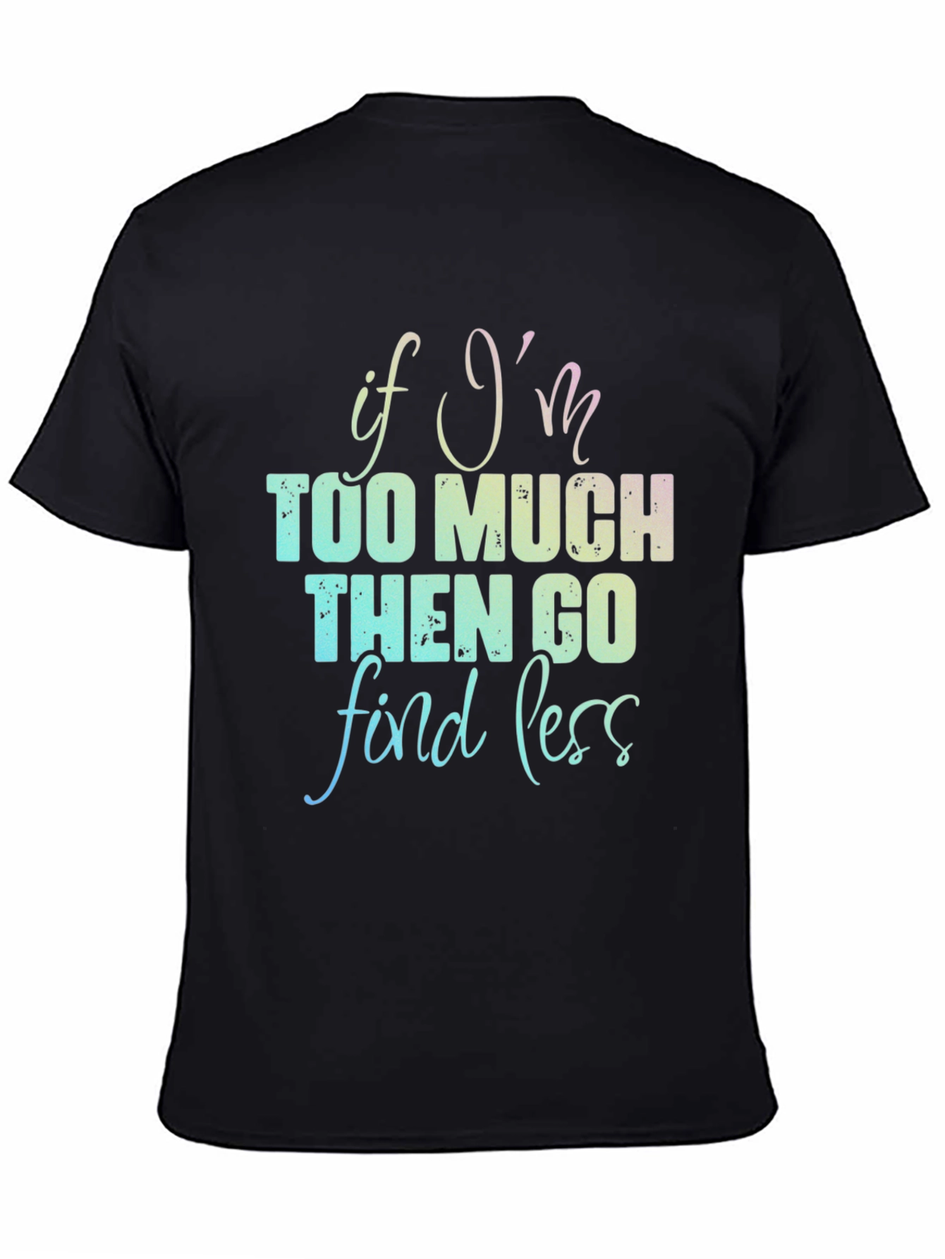 If Im Too Much T-Shirt - Funny Graphic Tee