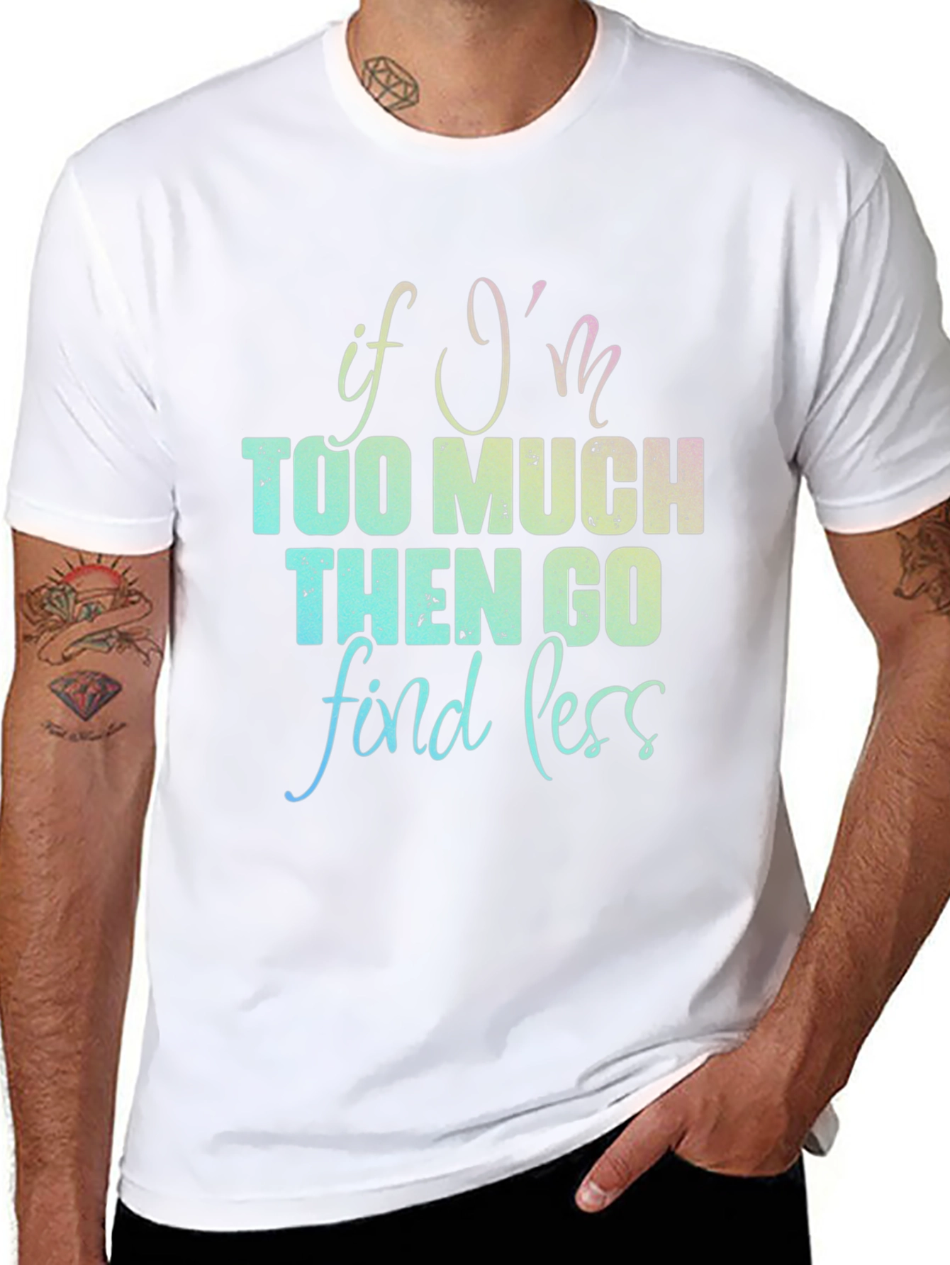 If Im Too Much T-Shirt - Funny Graphic Tee