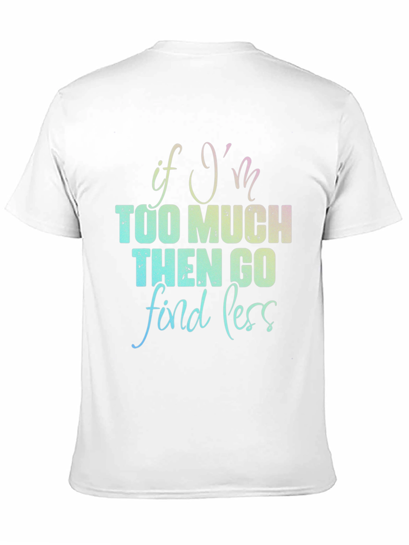 If Im Too Much T-Shirt - Funny Graphic Tee