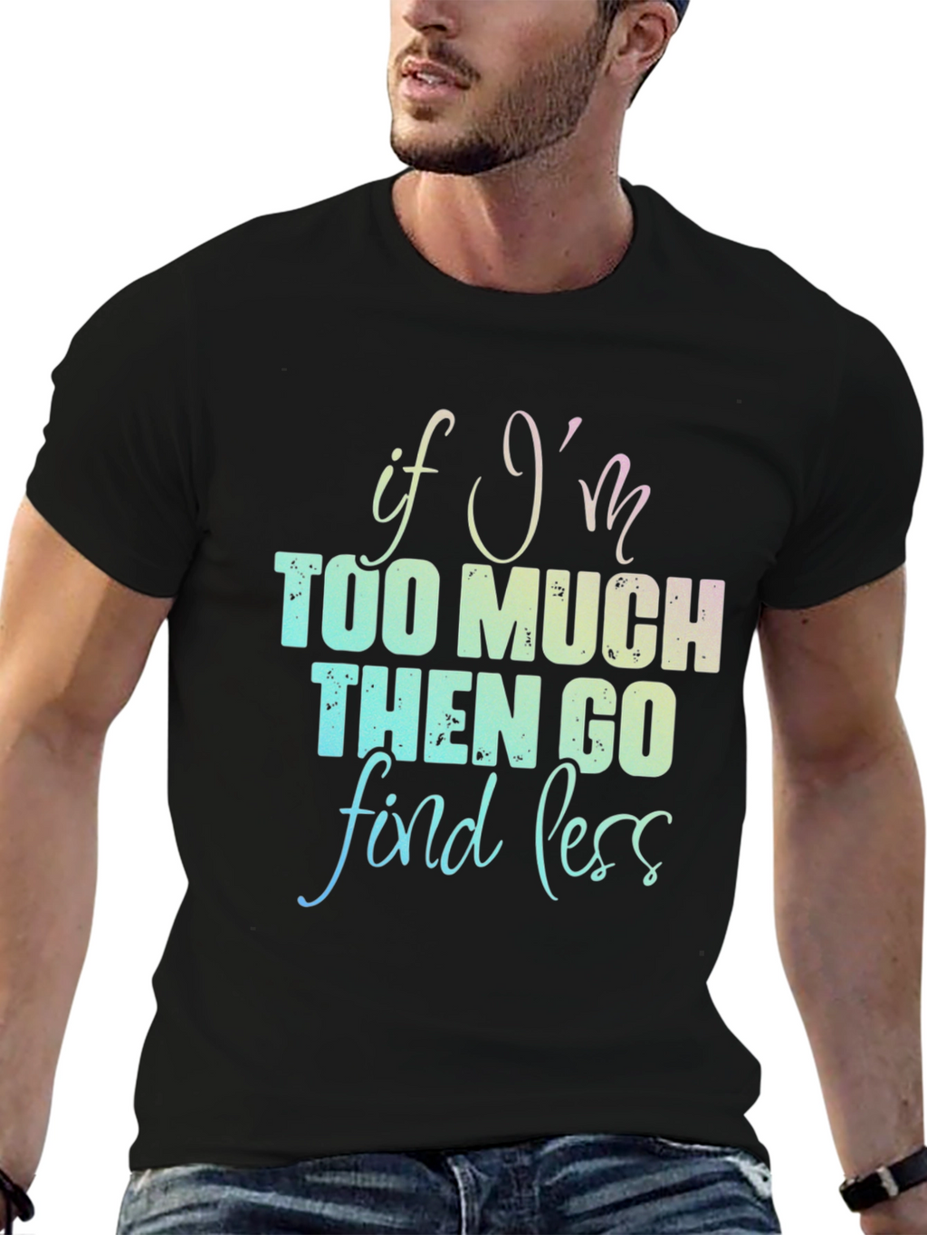 If Im Too Much T-Shirt - Funny Graphic Tee