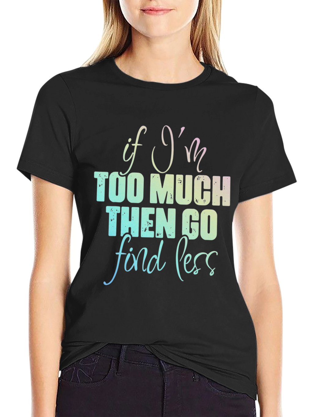 If Im Too Much T-Shirt - Funny Graphic Tee
