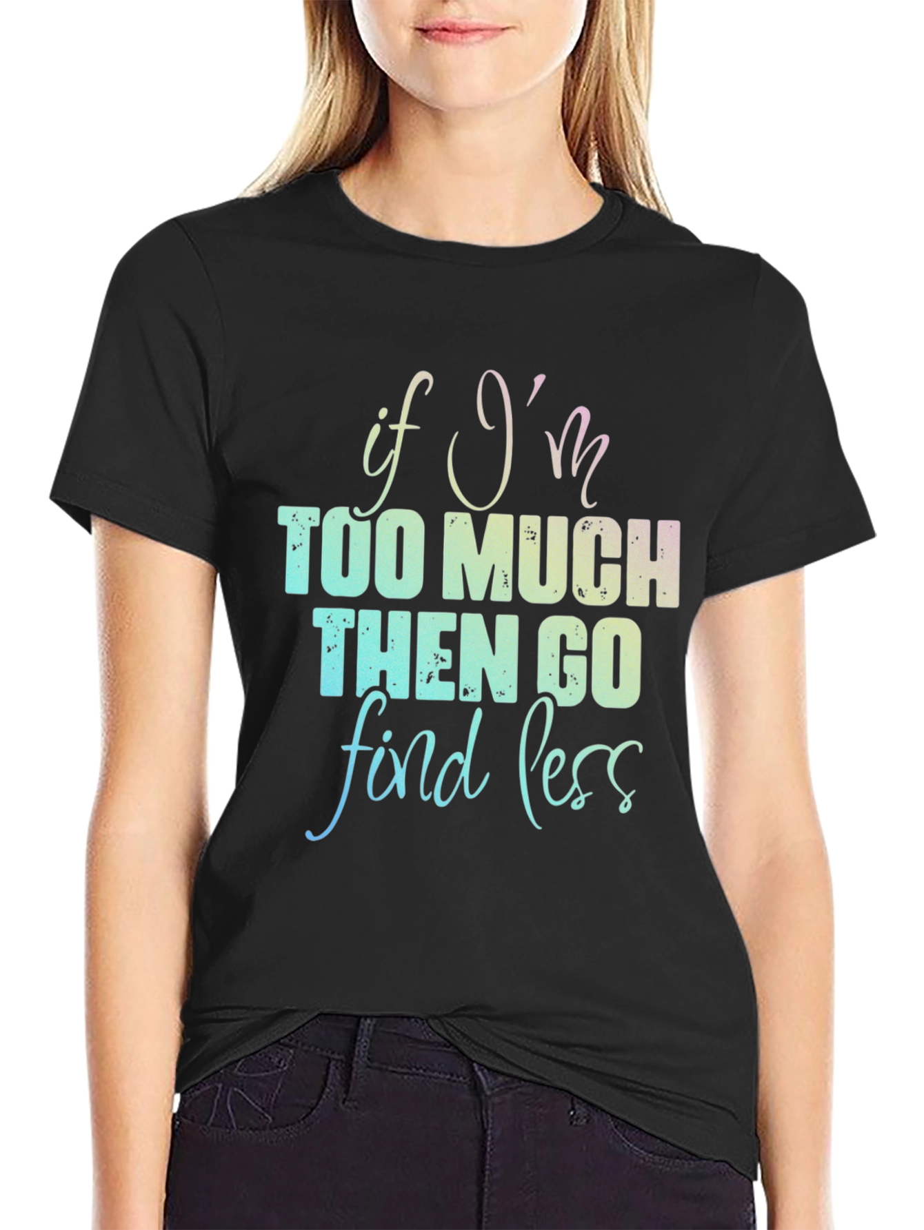 If Im Too Much T-Shirt - Funny Graphic Tee