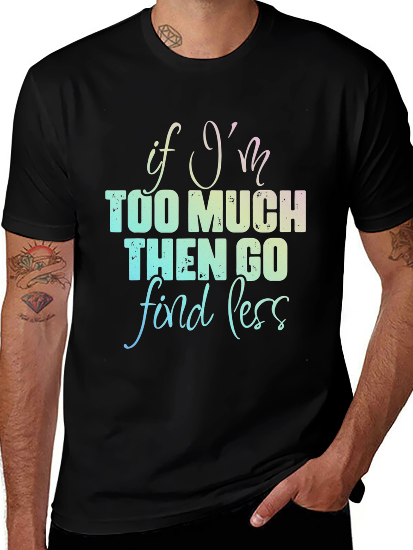 If Im Too Much T-Shirt - Funny Graphic Tee