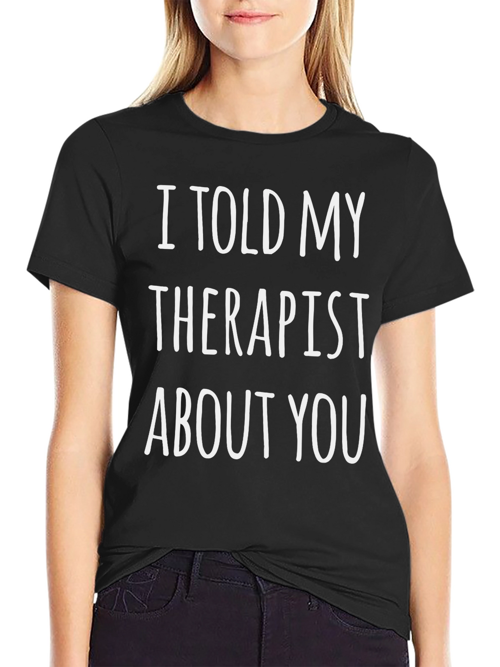 I Told My Therapist About You Novelty T-Shirt