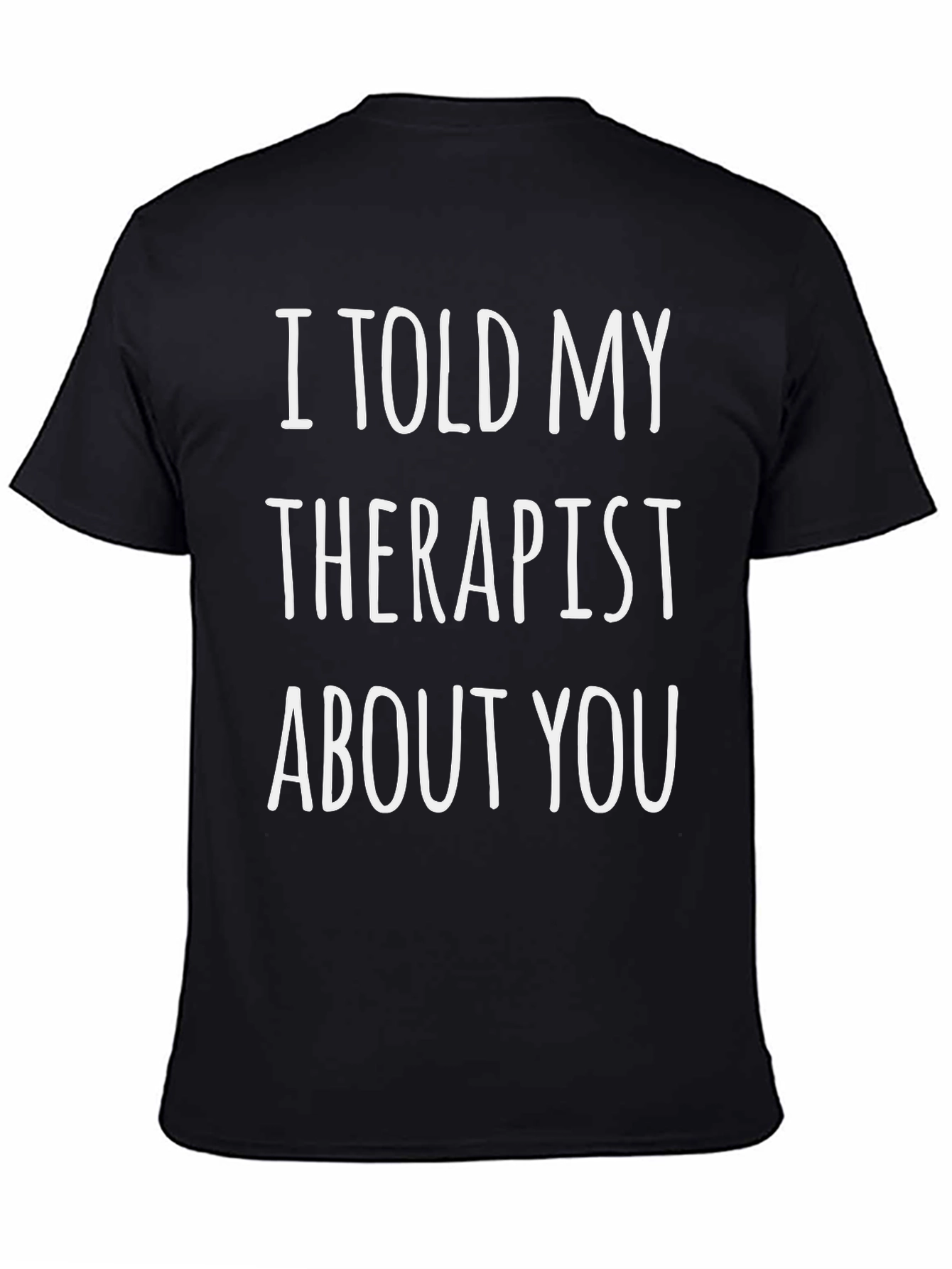 I Told My Therapist About You Novelty T-Shirt