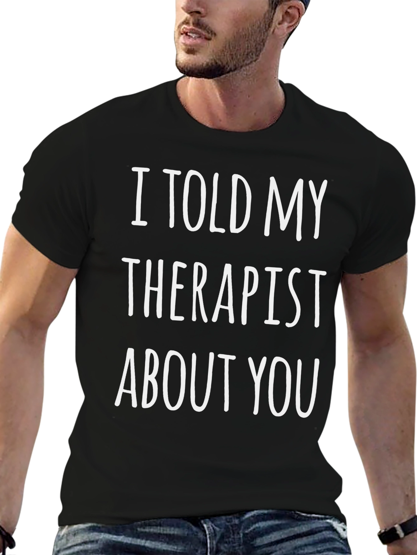 I Told My Therapist About You Novelty T-Shirt