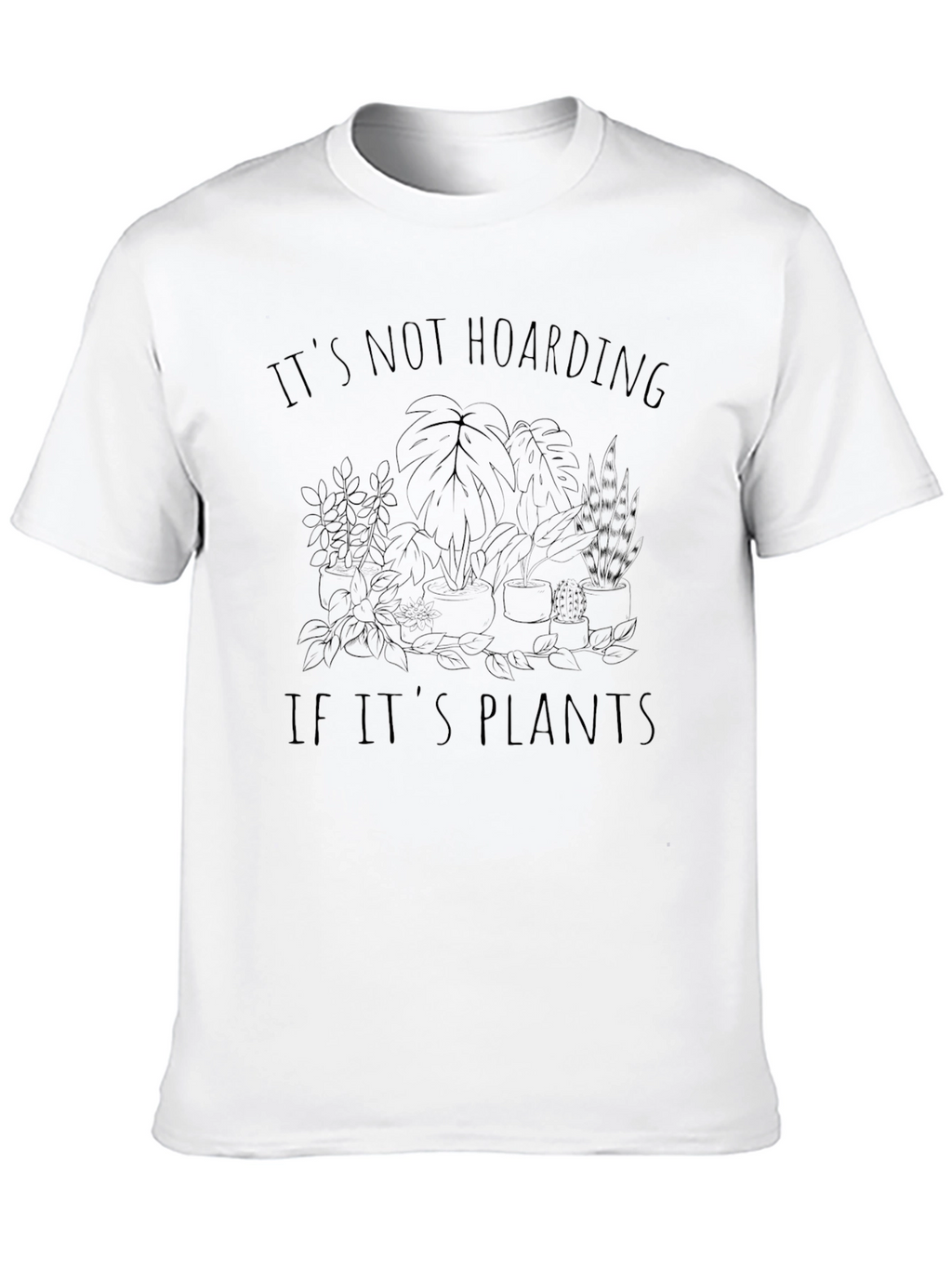 Plant Lover T-Shirt - Its Not Hoarding