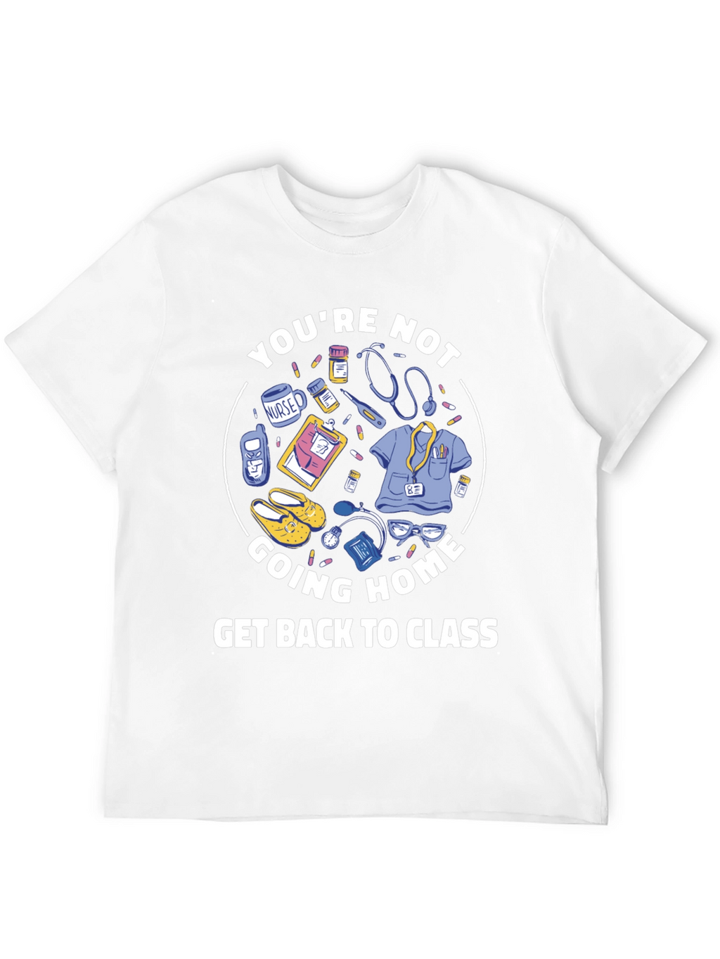 Nurse Student T-Shirt: Youre Not Going Home