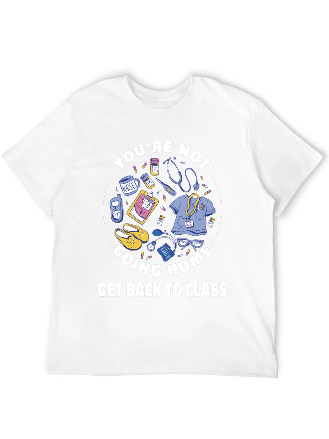 Nurse Student T-Shirt: Youre Not Going Home