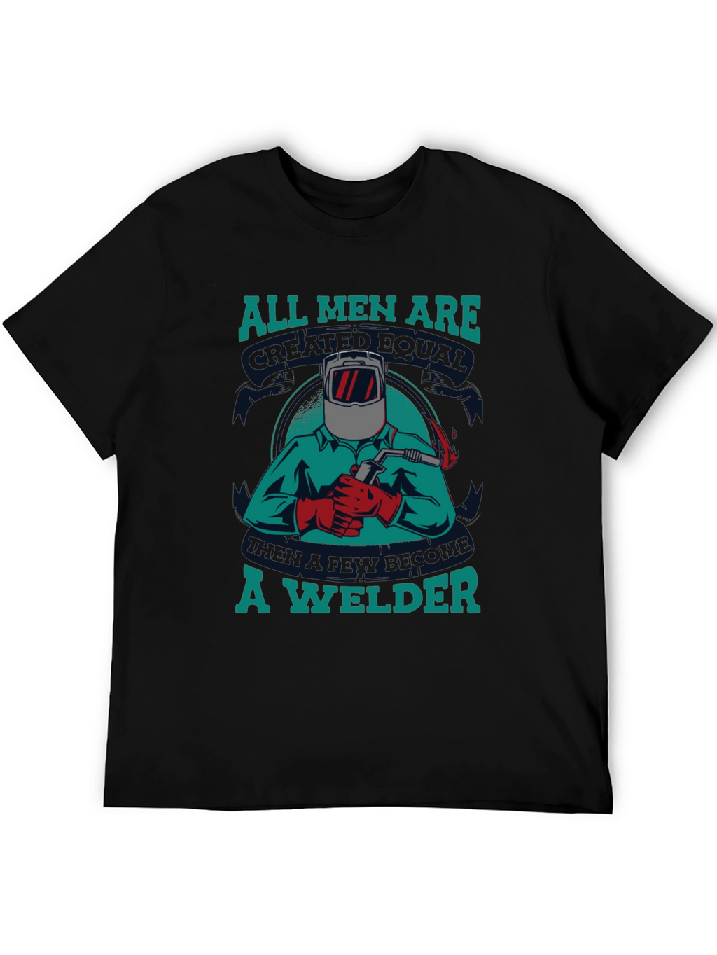Welder T-Shirt: All Men Are Created Equal Tee