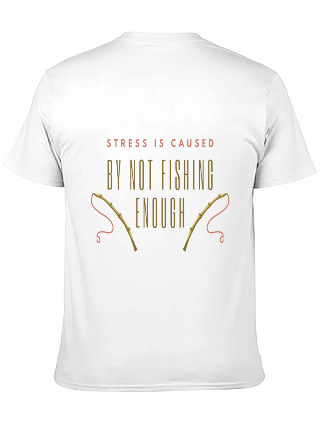 Fishing T-Shirt: Stress is Caused By Not Fishing Enough