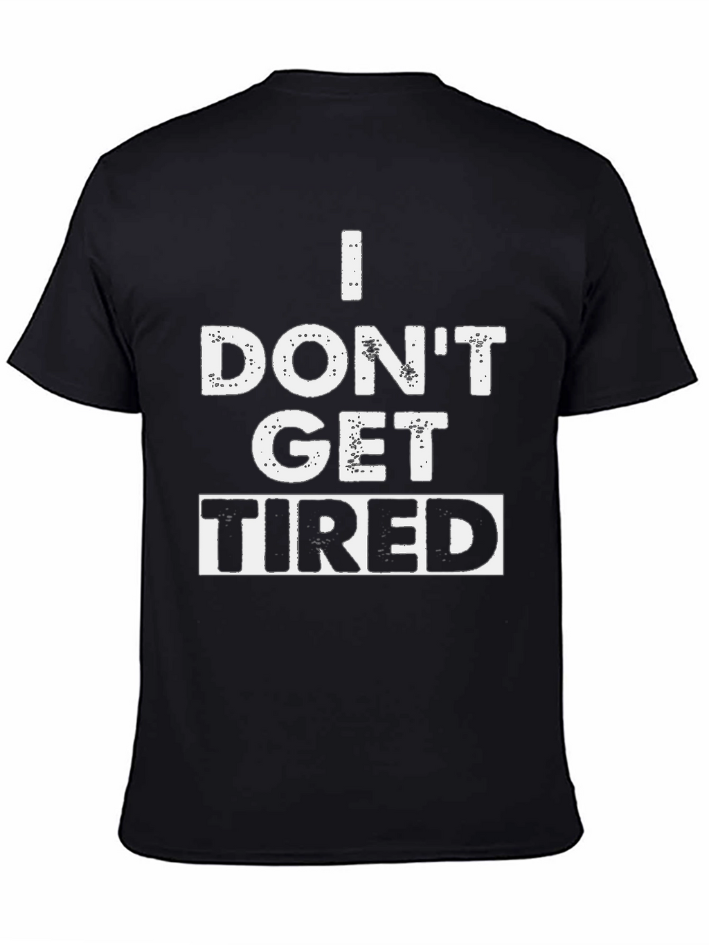 I Dont Get Tired Graphic T-Shirt