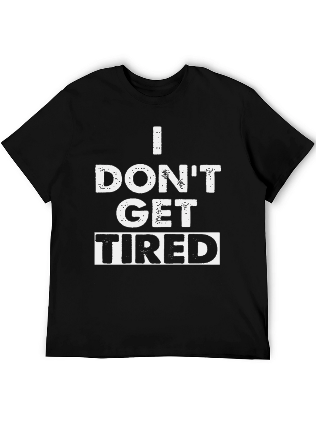 I Dont Get Tired Graphic T-Shirt