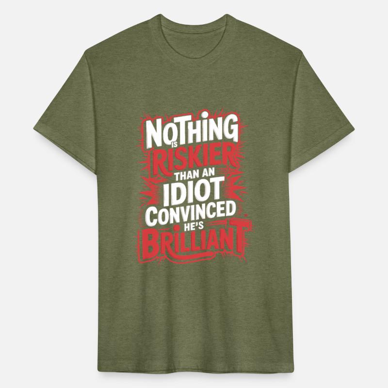 "Nothing is riskier than an idiot convinced he's b