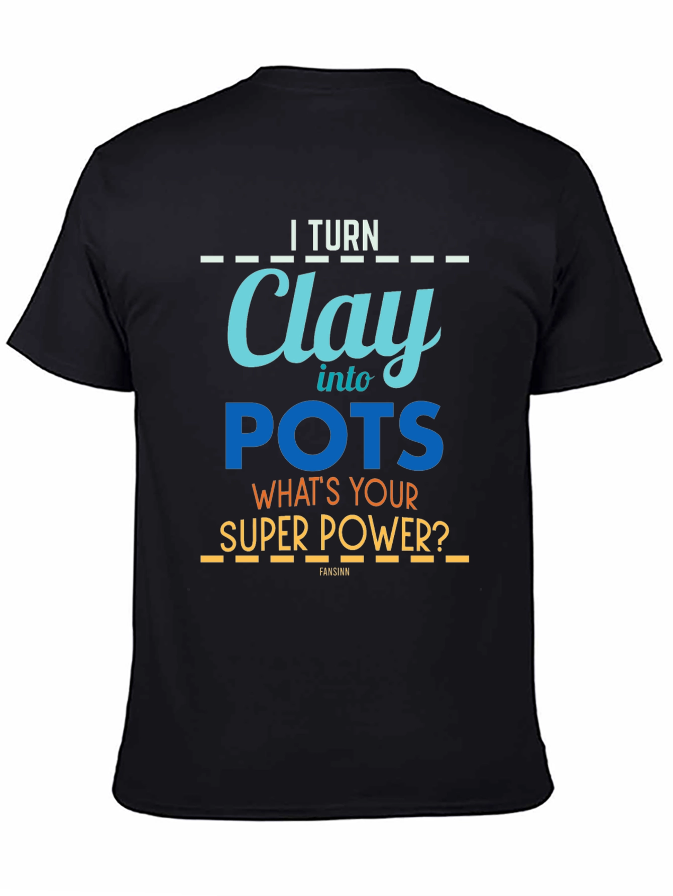I Turn Clay Into Pots T-Shirt - Super Power Graphic Tee