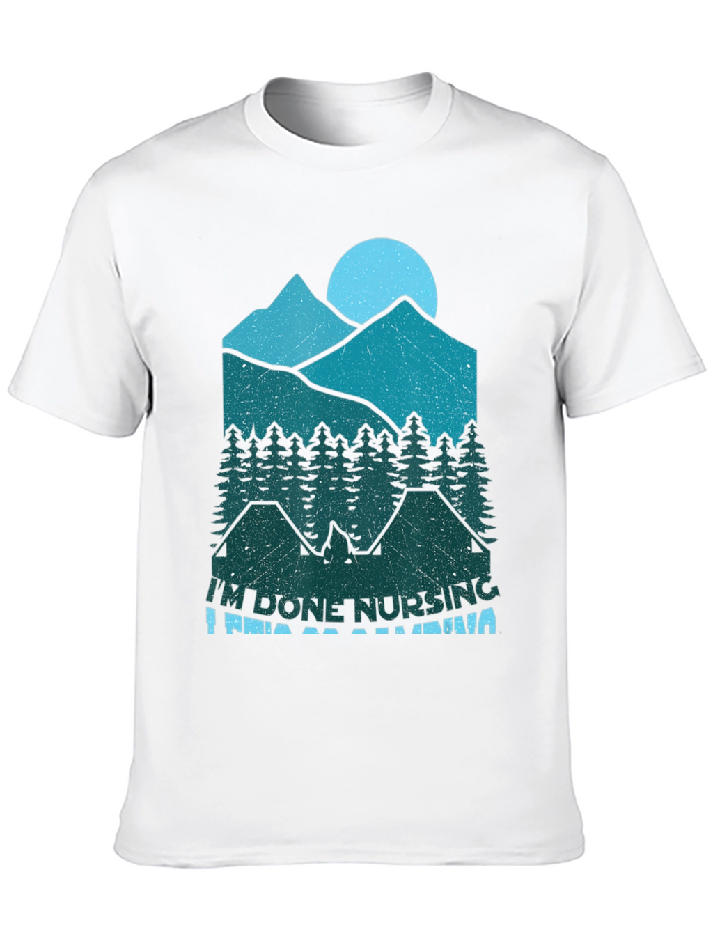 Im Done Nursing Im Going Camping T-Shirt